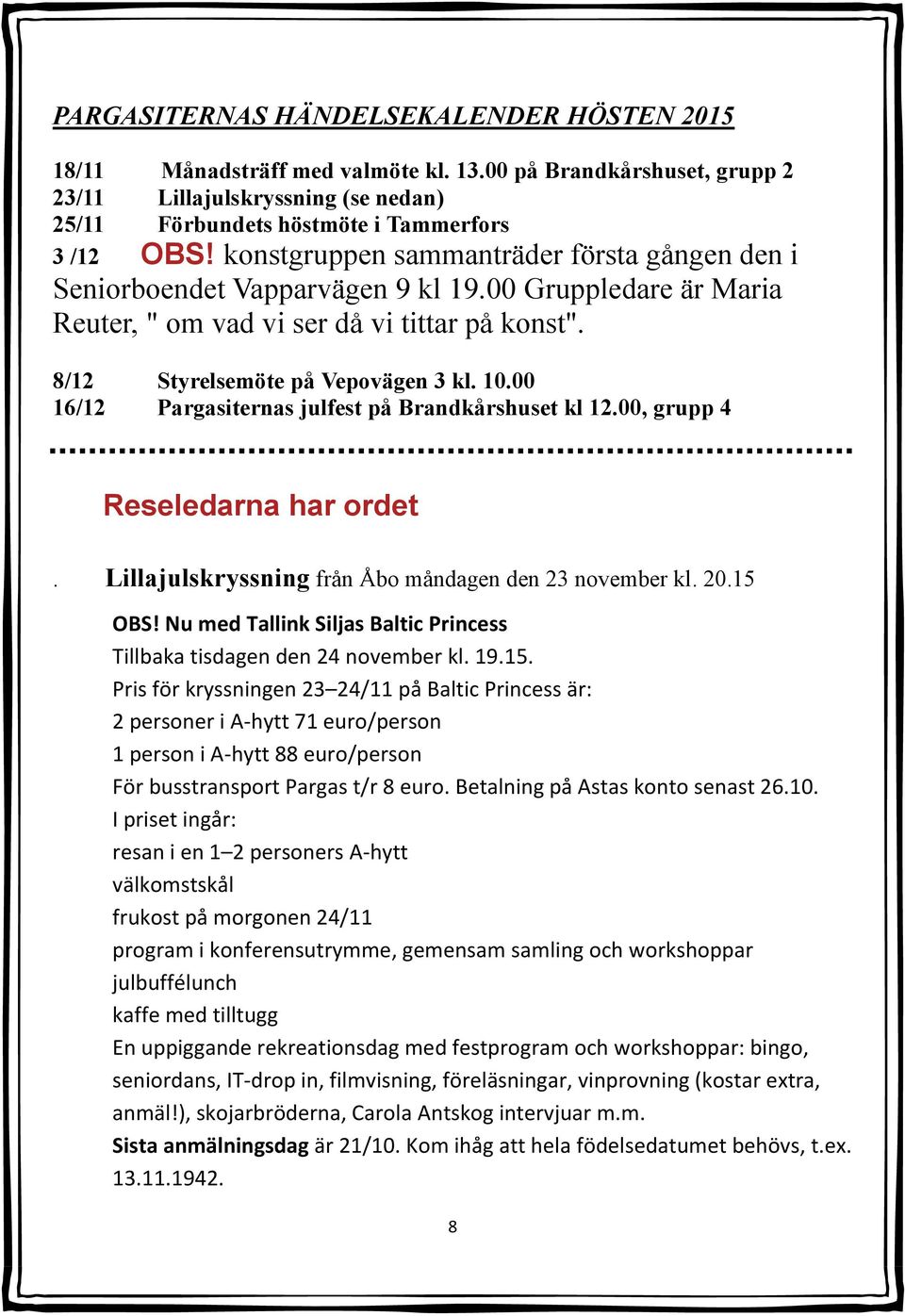 00 16/12 Pargasiternas julfest på Brandkårshuset kl 12.00, grupp 4 Reseledarna har ordet. Lillajulskryssning från Åbo måndagen den 23 november kl. 20.15 OBS!