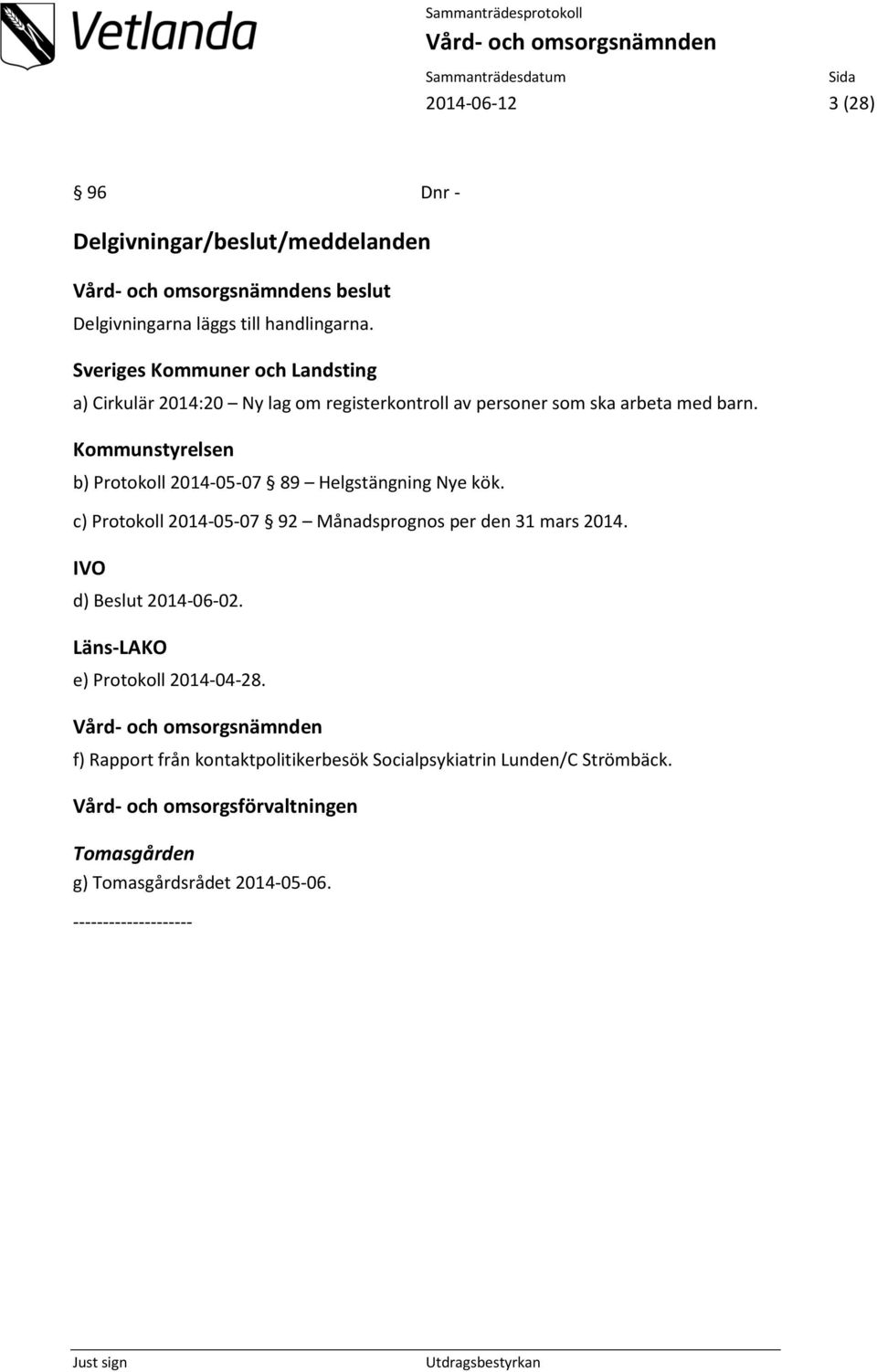 Kommunstyrelsen b) Protokoll 2014-05-07 89 Helgstängning Nye kök. c) Protokoll 2014-05-07 92 Månadsprognos per den 31 mars 2014.