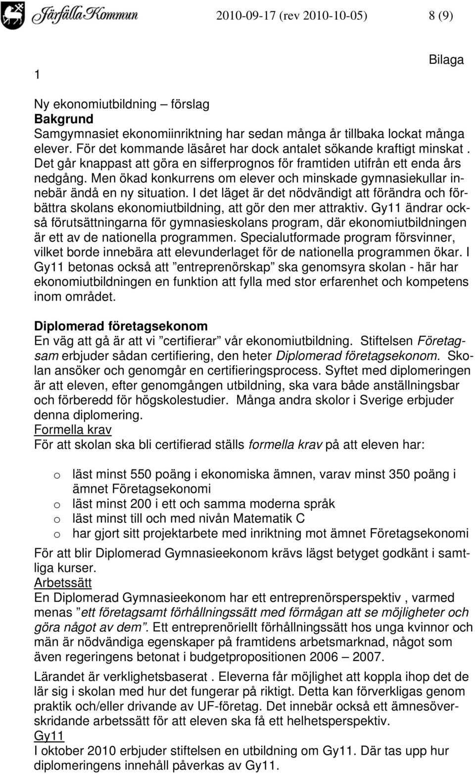 Men ökad konkurrens om elever och minskade gymnasiekullar innebär ändå en ny situation. I det läget är det nödvändigt att förändra och förbättra skolans ekonomiutbildning, att gör den mer attraktiv.