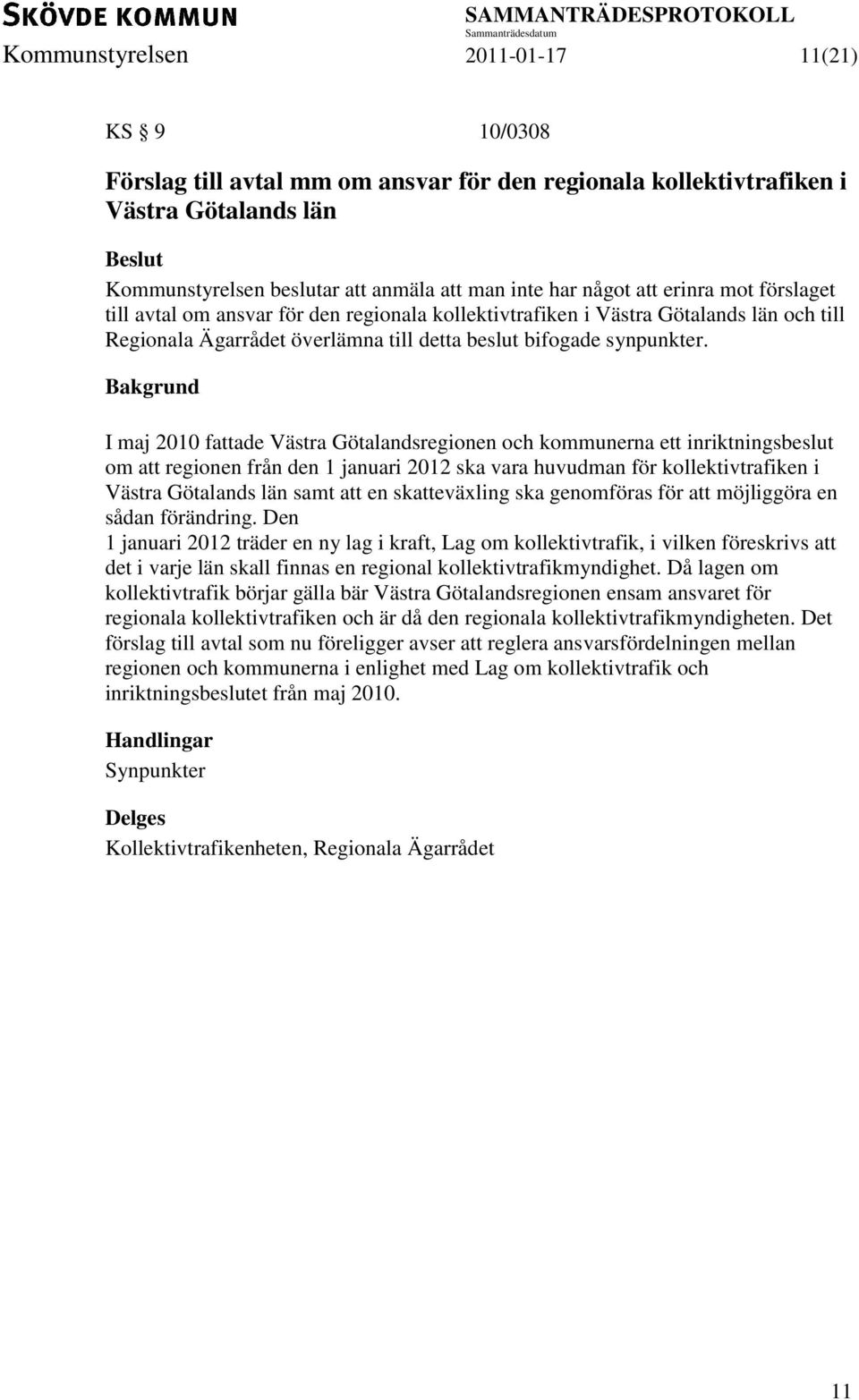 I maj 2010 fattade Västra Götalandsregionen och kommunerna ett inriktningsbeslut om att regionen från den 1 januari 2012 ska vara huvudman för kollektivtrafiken i Västra Götalands län samt att en