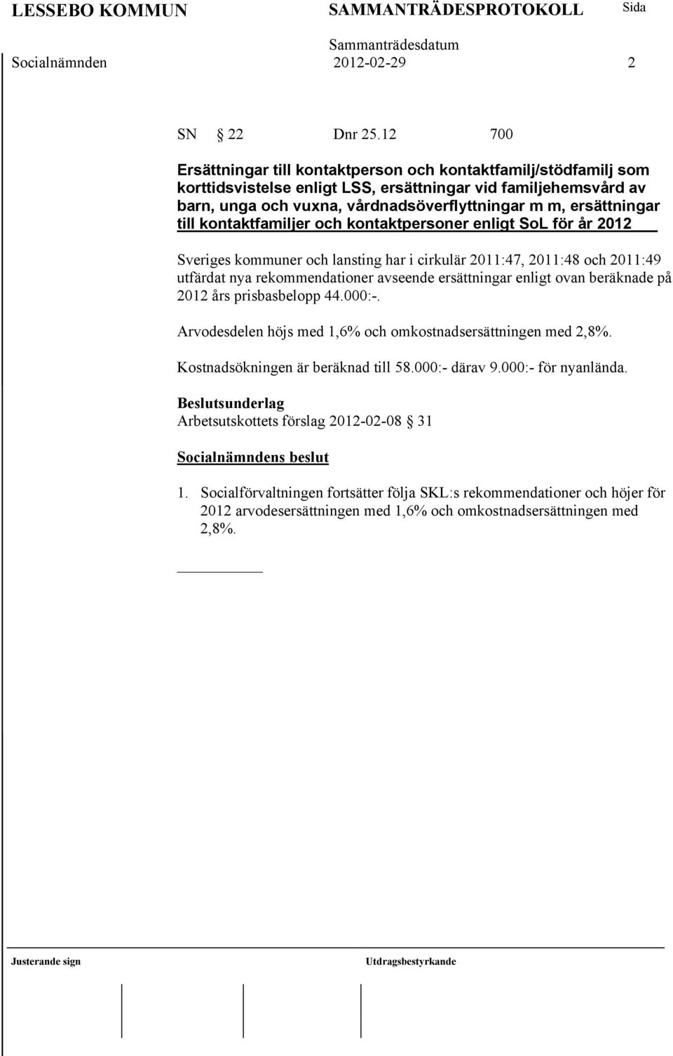 ersättningar till kontaktfamiljer och kontaktpersoner enligt SoL för år 2012 Sveriges kommuner och lansting har i cirkulär 2011:47, 2011:48 och 2011:49 utfärdat nya rekommendationer avseende