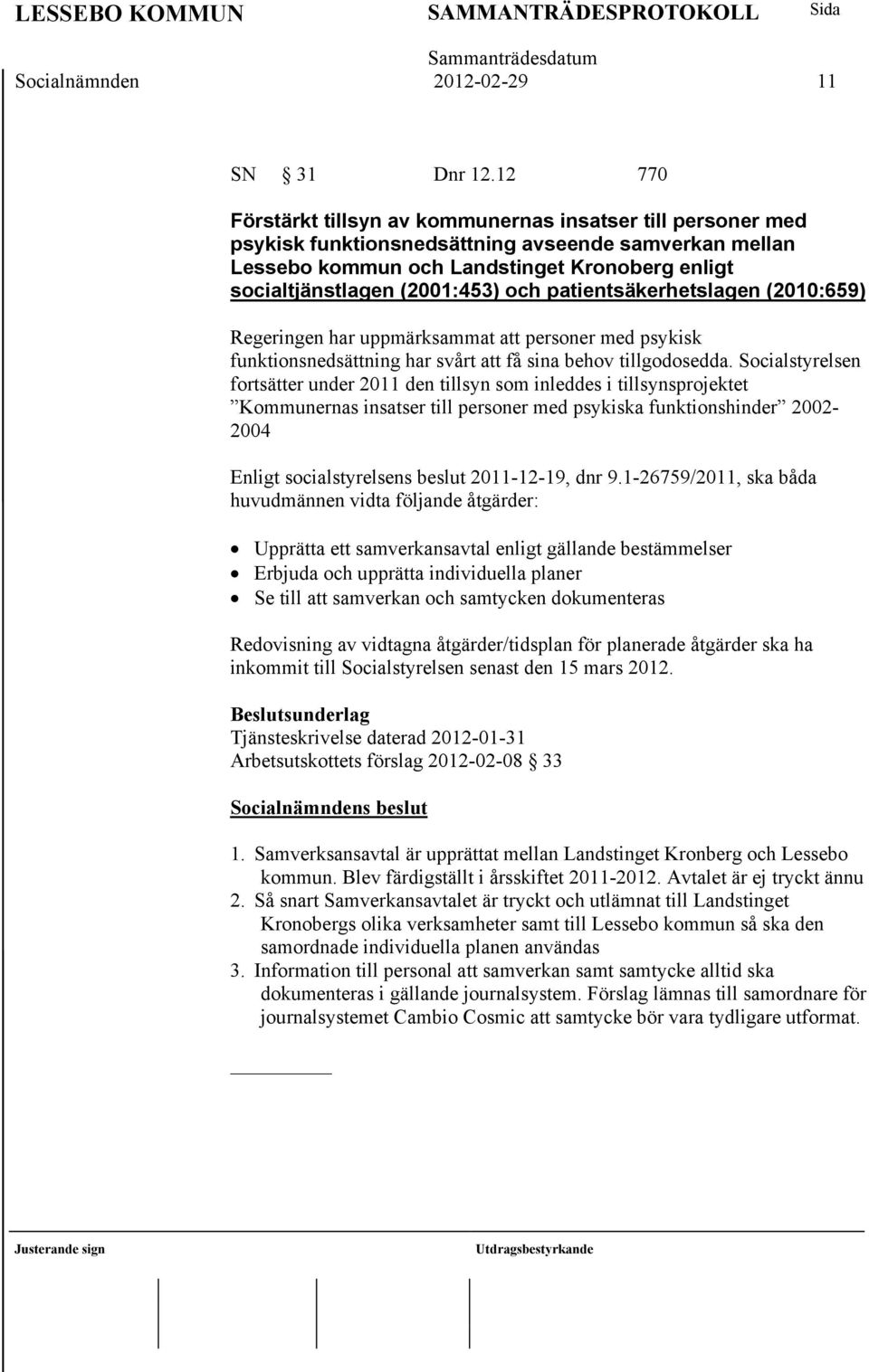 och patientsäkerhetslagen (2010:659) Regeringen har uppmärksammat att personer med psykisk funktionsnedsättning har svårt att få sina behov tillgodosedda.