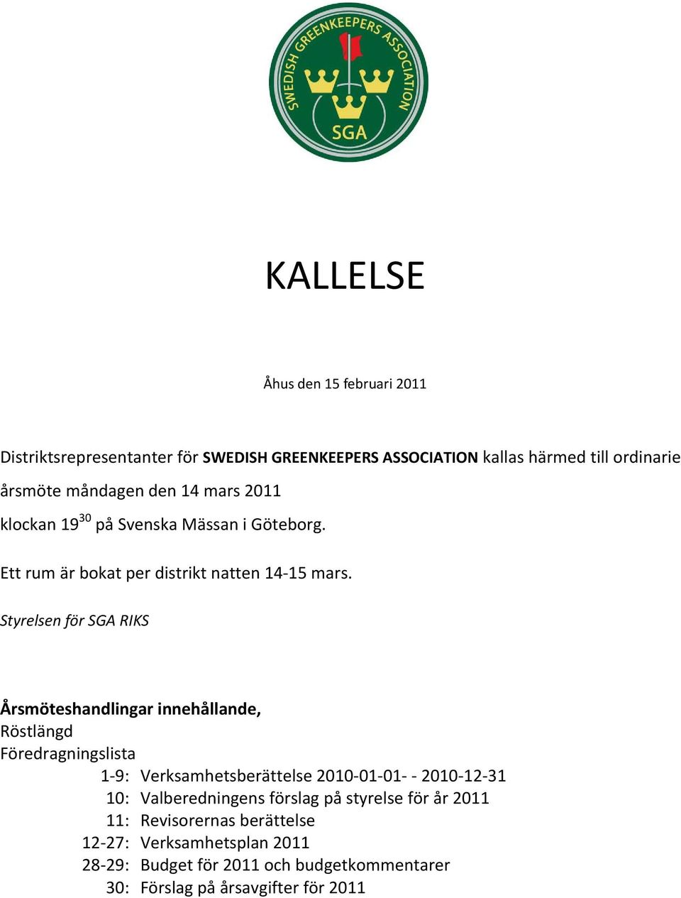 Styrelsen för SGA RIKS Årsmöteshandlingar innehållande, Röstlängd Föredragningslista 1 9: Verksamhetsberättelse 2010 01 01 2010 12 31 10: