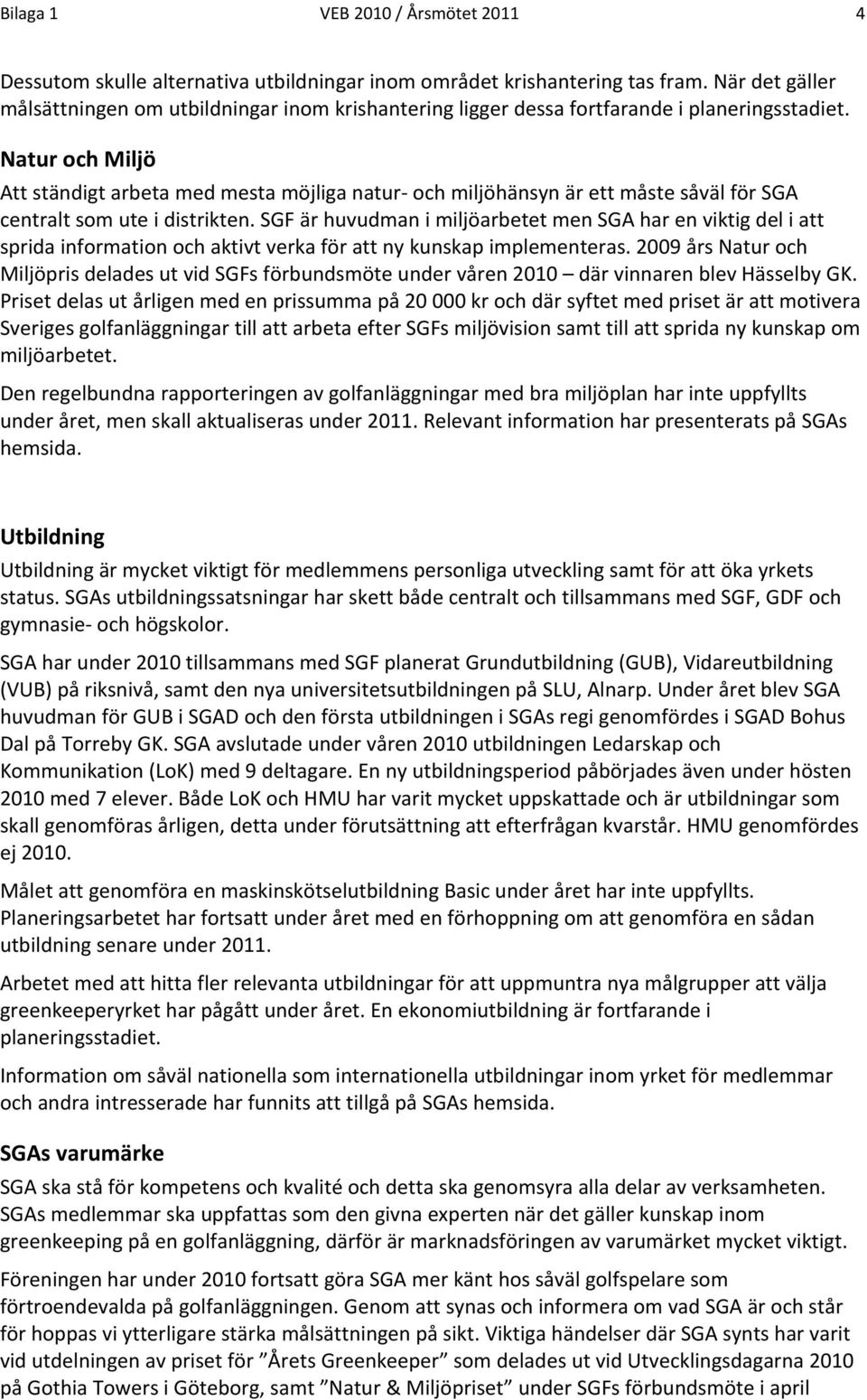 Natur och Miljö Att ständigt arbeta med mesta möjliga natur och miljöhänsyn är ett måste såväl för SGA centralt som ute i distrikten.