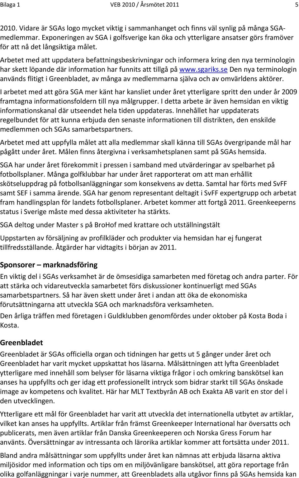 Arbetet med att uppdatera befattningsbeskrivningar och informera kring den nya terminologin har skett löpande där information har funnits att tillgå på www.sgariks.