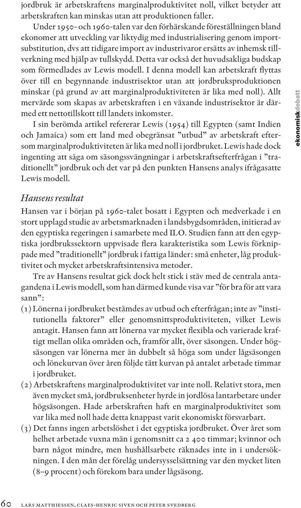 ersätts av inhemsk tillverkning med hjälp av tullskydd. Detta var också det huvudsakliga budskap som förmedlades av Lewis modell.