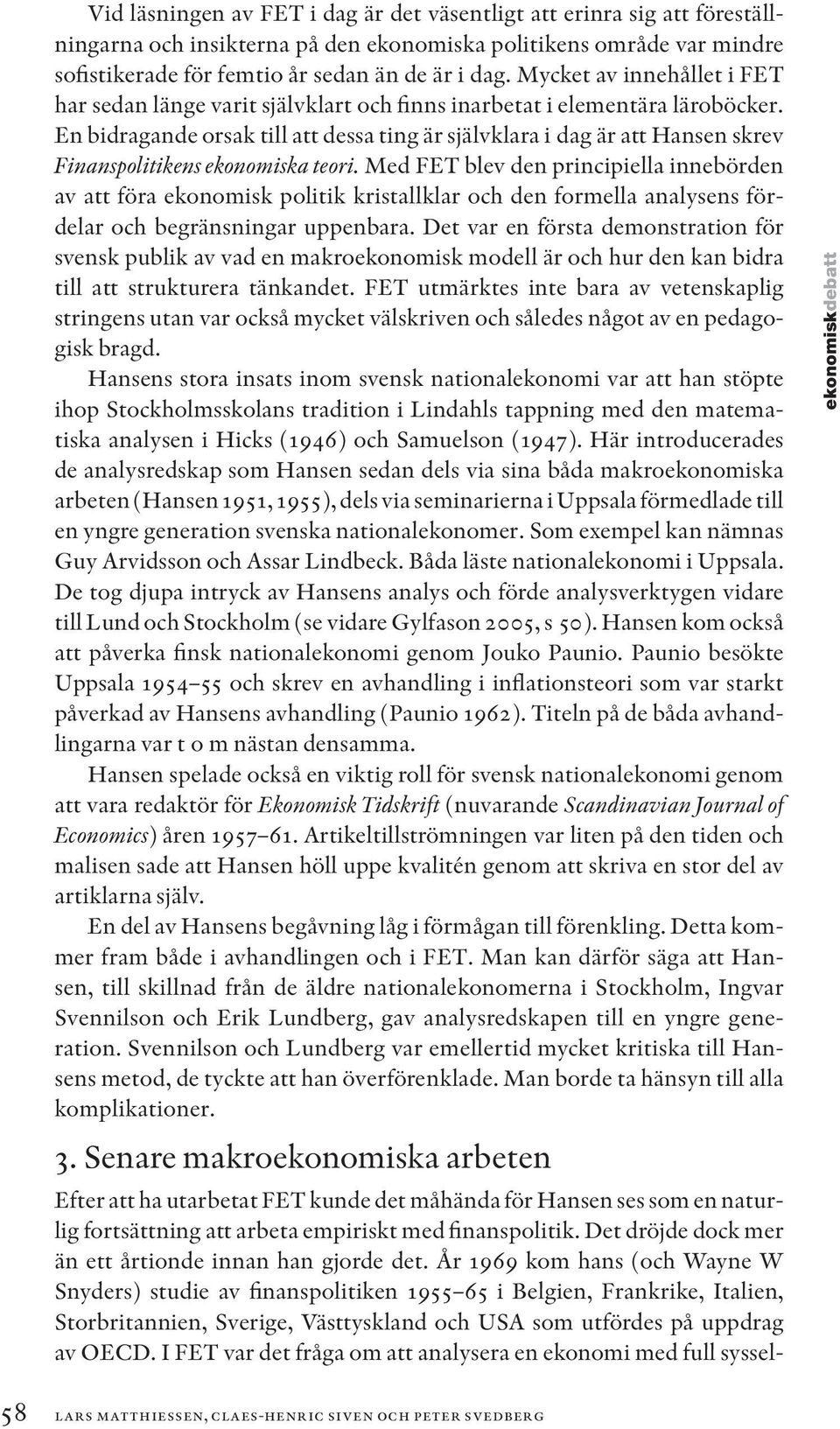 En bidragande orsak till att dessa ting är självklara i dag är att Hansen skrev Finanspolitikens ekonomiska teori.