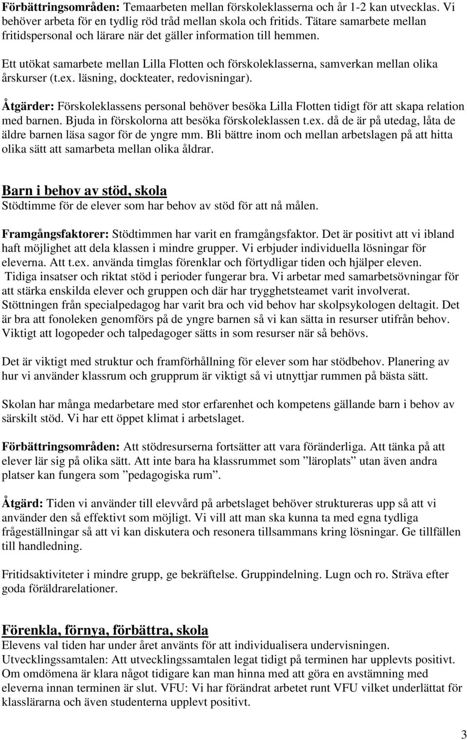 läsning, dockteater, redovisningar). Åtgärder: Förskoleklassens personal behöver besöka Lilla Flotten tidigt för att skapa relation med barnen. Bjuda in förskolorna att besöka förskoleklassen t.ex.