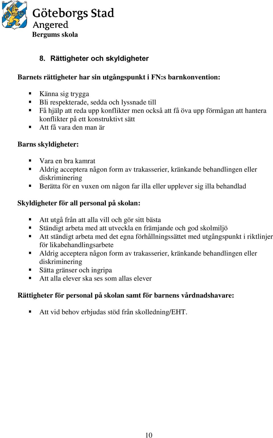 upp förmågan att hantera knflikter på ett knstruktivt sätt Att få vara den man är Barns skyldigheter: Vara en bra kamrat Aldrig acceptera någn frm av trakasserier, kränkande behandlingen eller