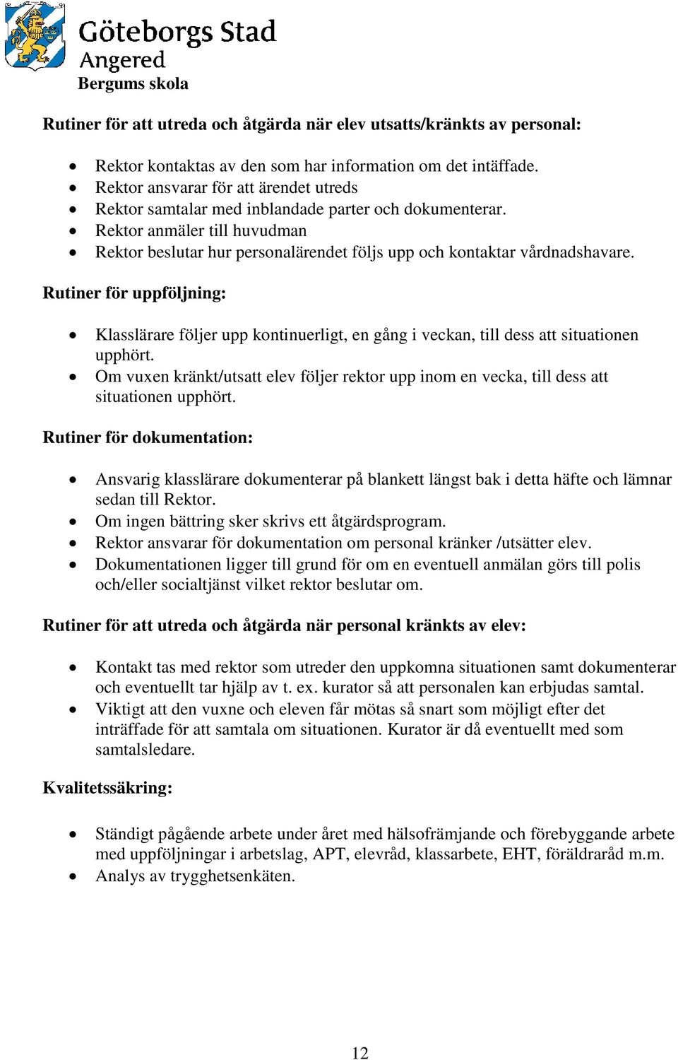 Rutiner för uppföljning: Klasslärare följer upp kntinuerligt, en gång i veckan, till dess att situatinen upphört.