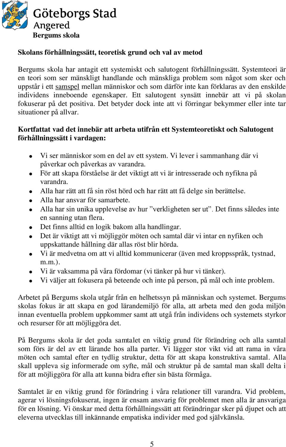 egenskaper. Ett salutgent synsätt innebär att vi på sklan fkuserar på det psitiva. Det betyder dck inte att vi förringar bekymmer eller inte tar situatiner på allvar.