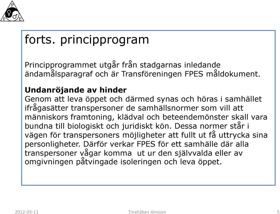 framtoning, klädval och beteendemönster skall vara bundna till biologiskt och juridiskt kön.