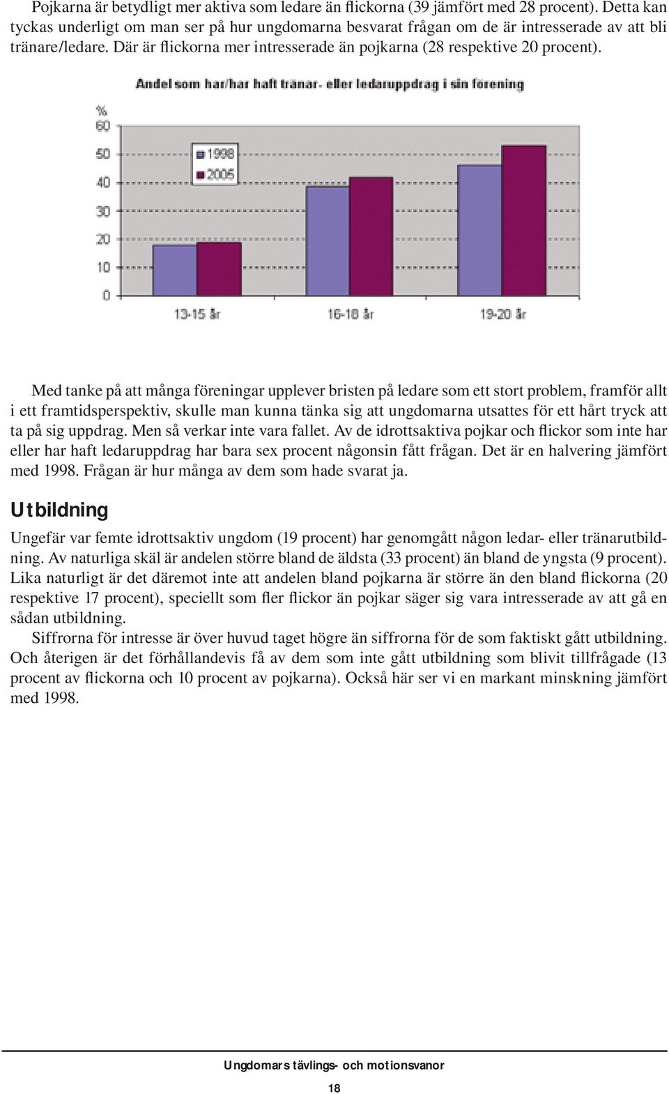 Med tanke på att många föreningar upplever bristen på ledare som ett stort problem, framför allt i ett framtidsperspektiv, skulle man kunna tänka sig att ungdomarna utsattes för ett hårt tryck att ta