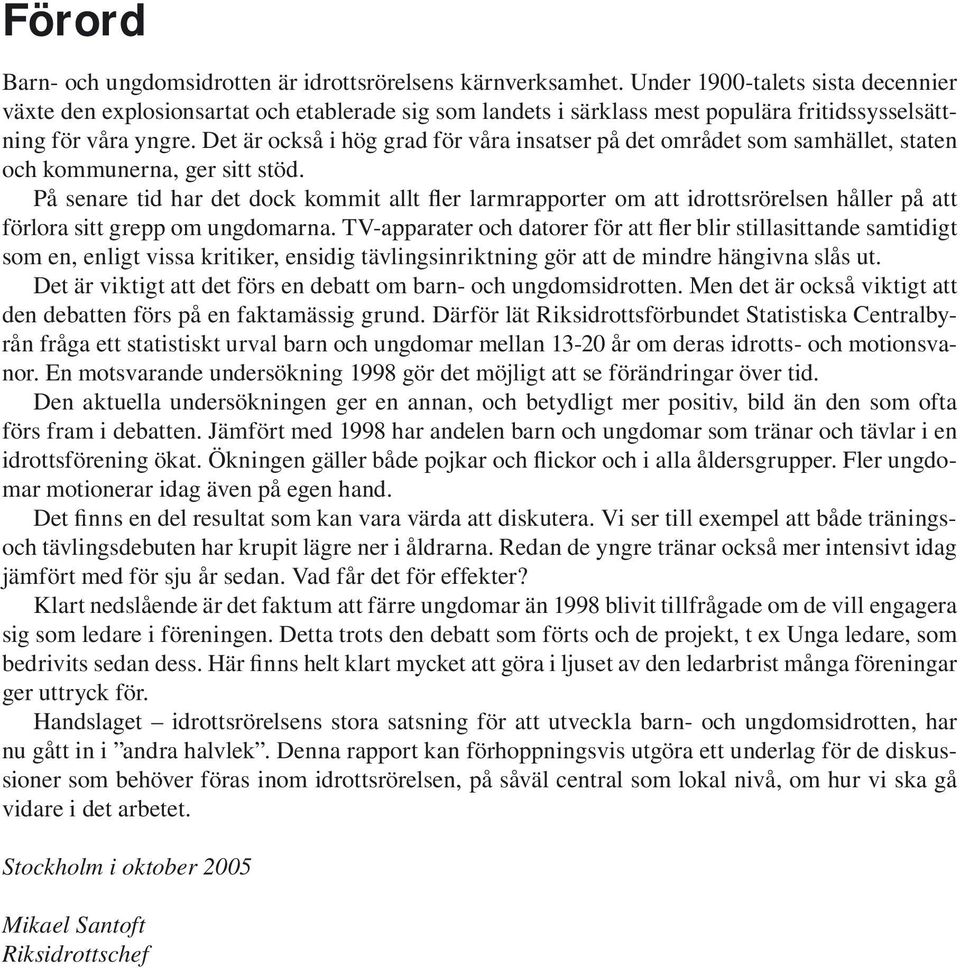 Det är också i hög grad för våra insatser på det området som samhället, staten och kommunerna, ger sitt stöd.