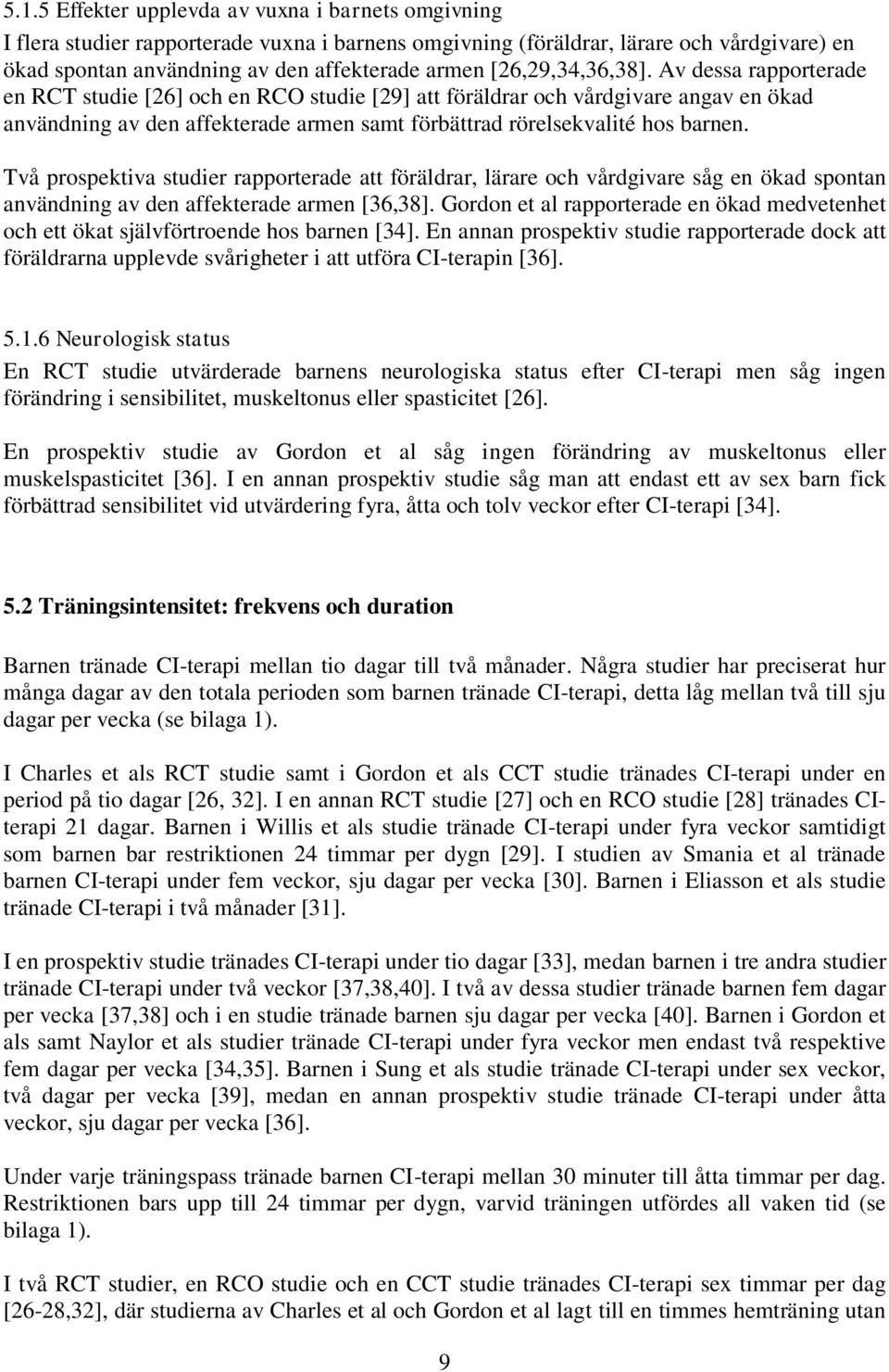 Av dessa rapporterade en RCT studie [26] och en RCO studie [29] att föräldrar och vårdgivare angav en ökad användning av den affekterade armen samt förbättrad rörelsekvalité hos barnen.