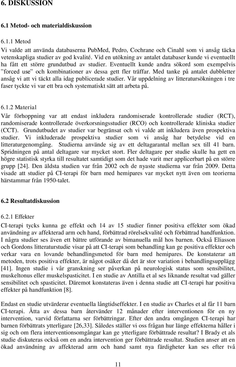 Med tanke på antalet dubbletter ansåg vi att vi täckt alla idag publicerade studier. Vår uppdelning av litteratursökningen i tre faser tyckte vi var ett bra och systematiskt sätt att arbeta på. 6.1.