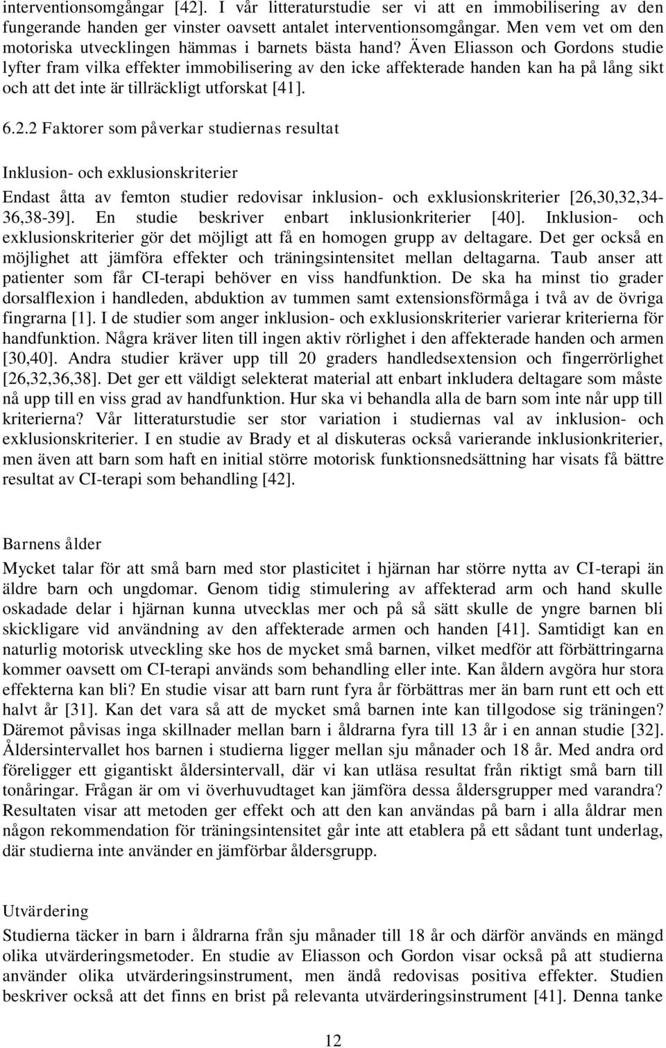 Även Eliasson och Gordons studie lyfter fram vilka effekter immobilisering av den icke affekterade handen kan ha på lång sikt och att det inte är tillräckligt utforskat [41]. 6.2.