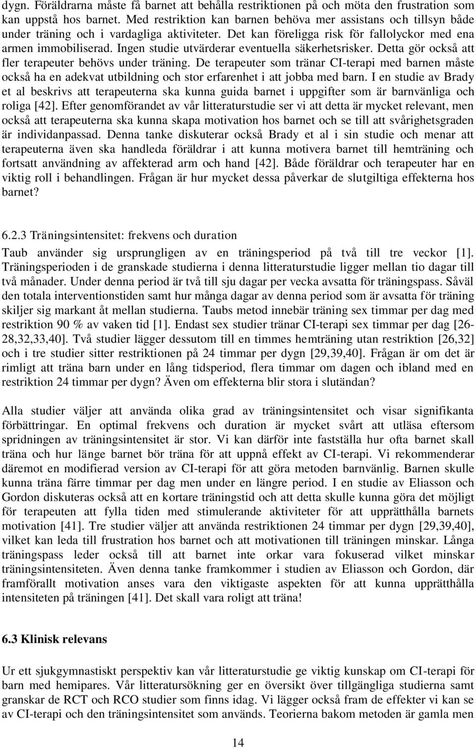 Ingen studie utvärderar eventuella säkerhetsrisker. Detta gör också att fler terapeuter behövs under träning.