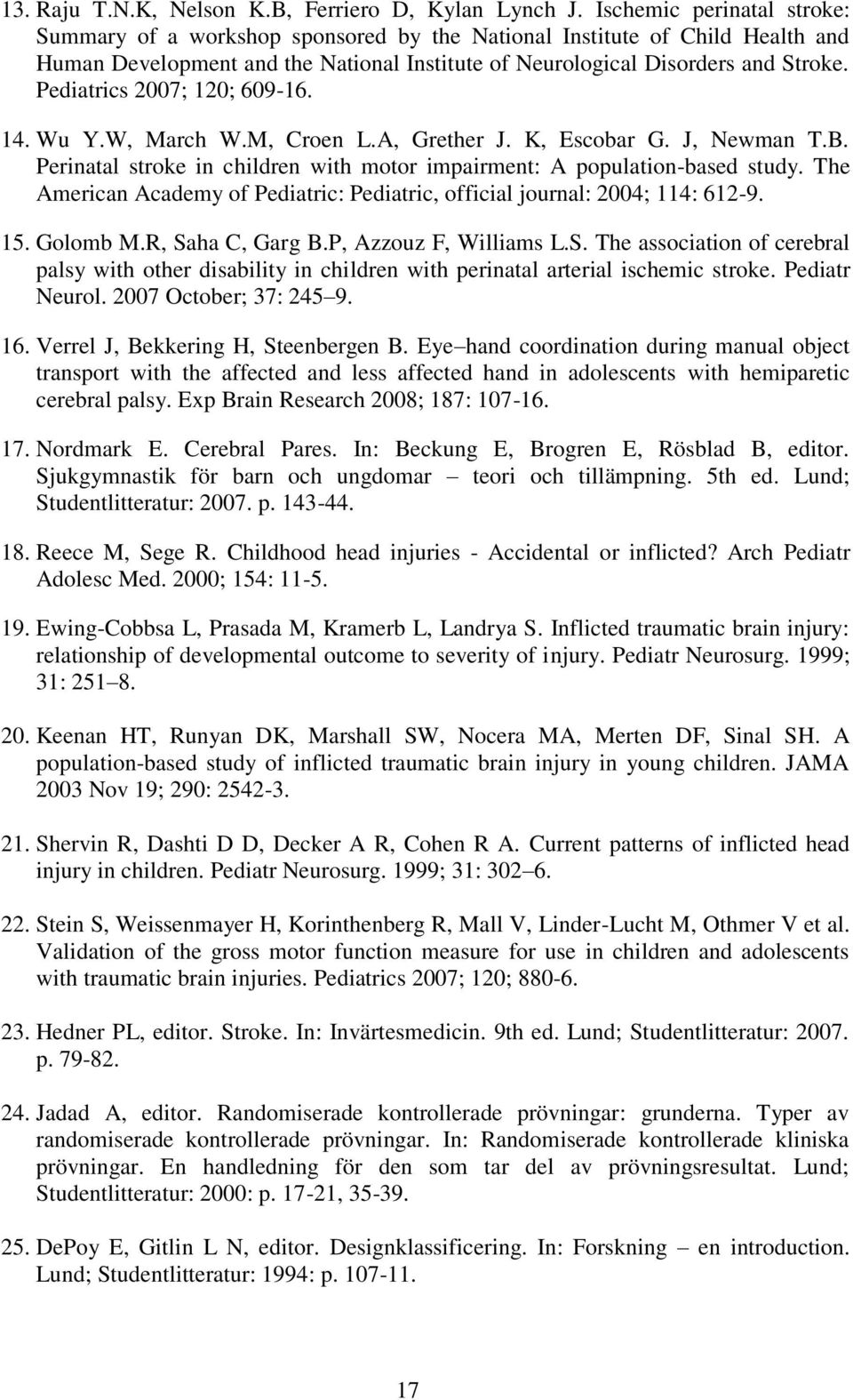 Pediatrics 2007; 120; 609-16. 14. Wu Y.W, March W.M, Croen L.A, Grether J. K, Escobar G. J, Newman T.B. Perinatal stroke in children with motor impairment: A population-based study.