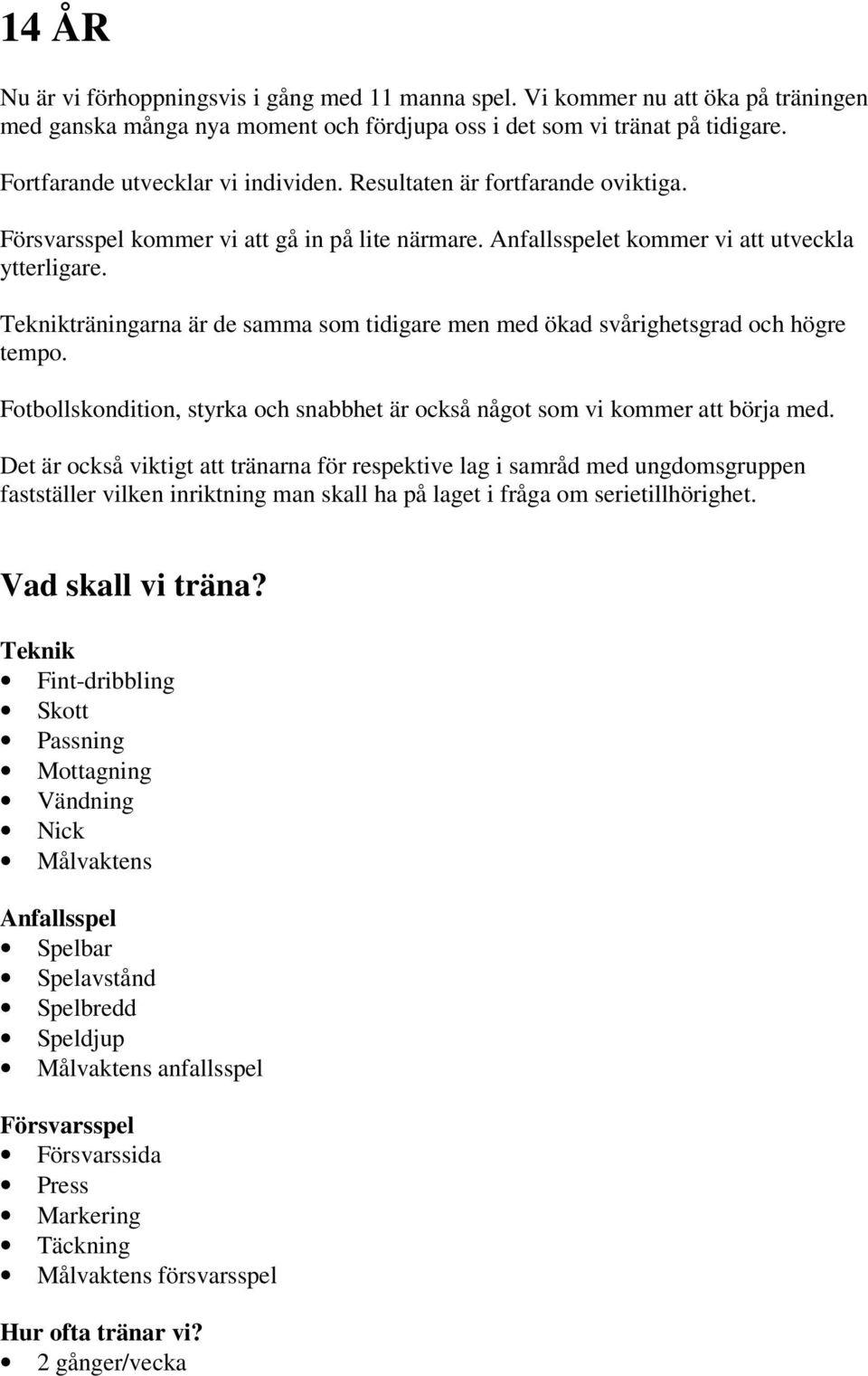 träningarna är de samma som tidigare men med ökad svårighetsgrad och högre tempo. Fotbollskondition, styrka och snabbhet är också något som vi kommer att börja med.