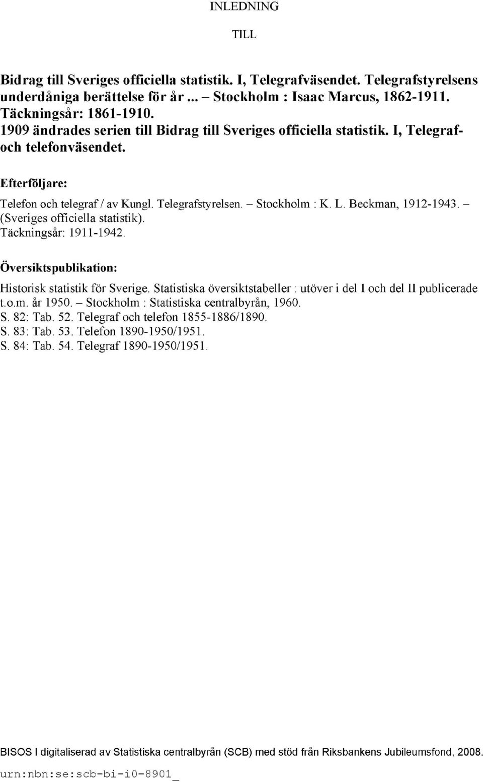 Beckman, 1912-1943. (Sveriges officiella statistik). Täckningsår: 1911-1942. Översiktspublikation: Historisk statistik för Sverige.