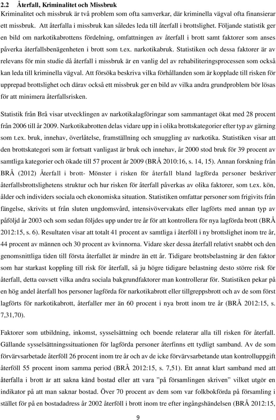 Följande statistik ger en bild om narkotikabrottens fördelning, omfattningen av återfall i brott samt faktorer som anses påverka återfallsbenägenheten i brott som t.ex. narkotikabruk.