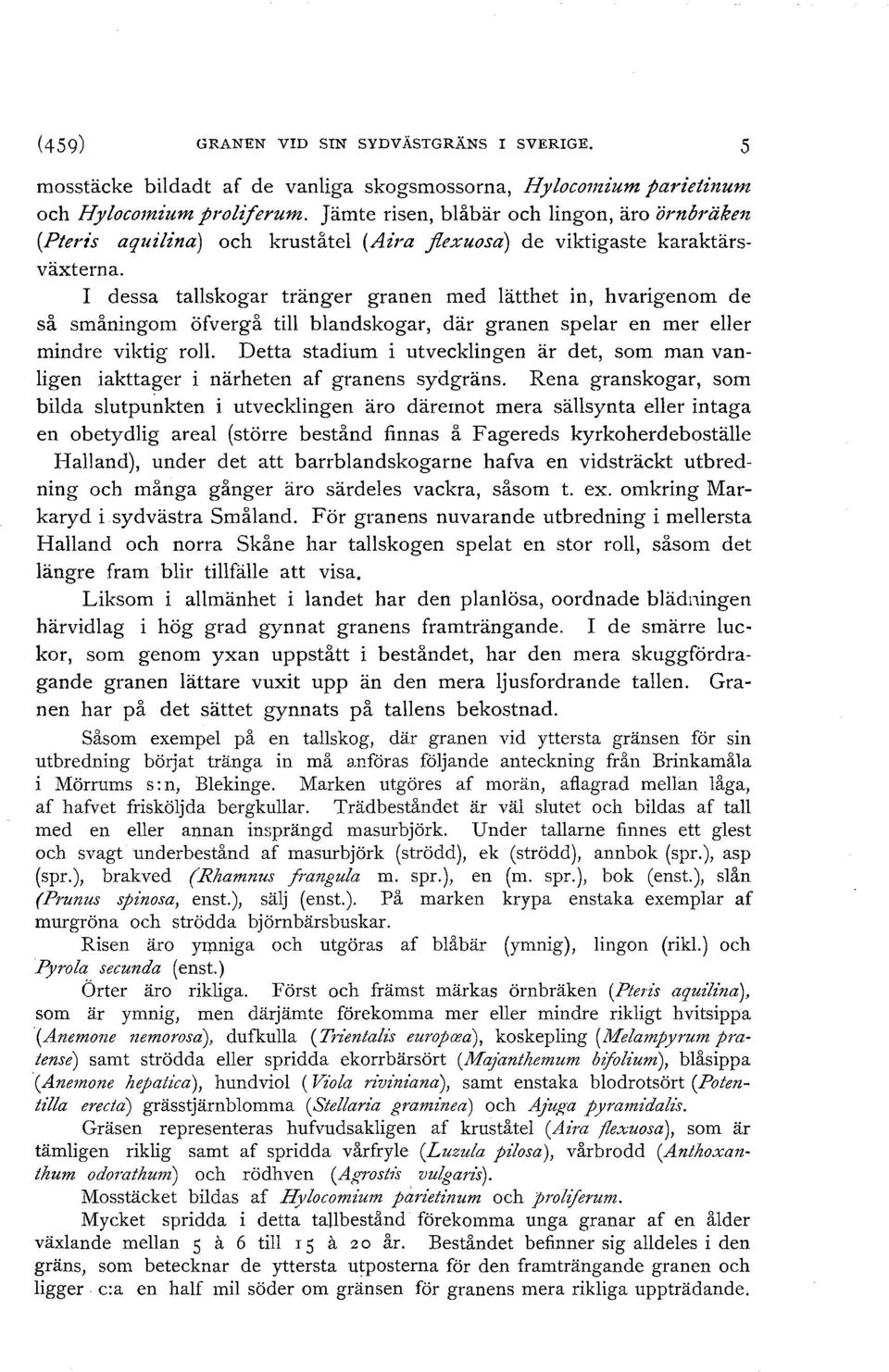 I dessa tallskogar tränger granen med lätthet in, hvarigenom de så småningom öfvergå till blandskogar, där granen spelar en mer eller mindre viktig roll.