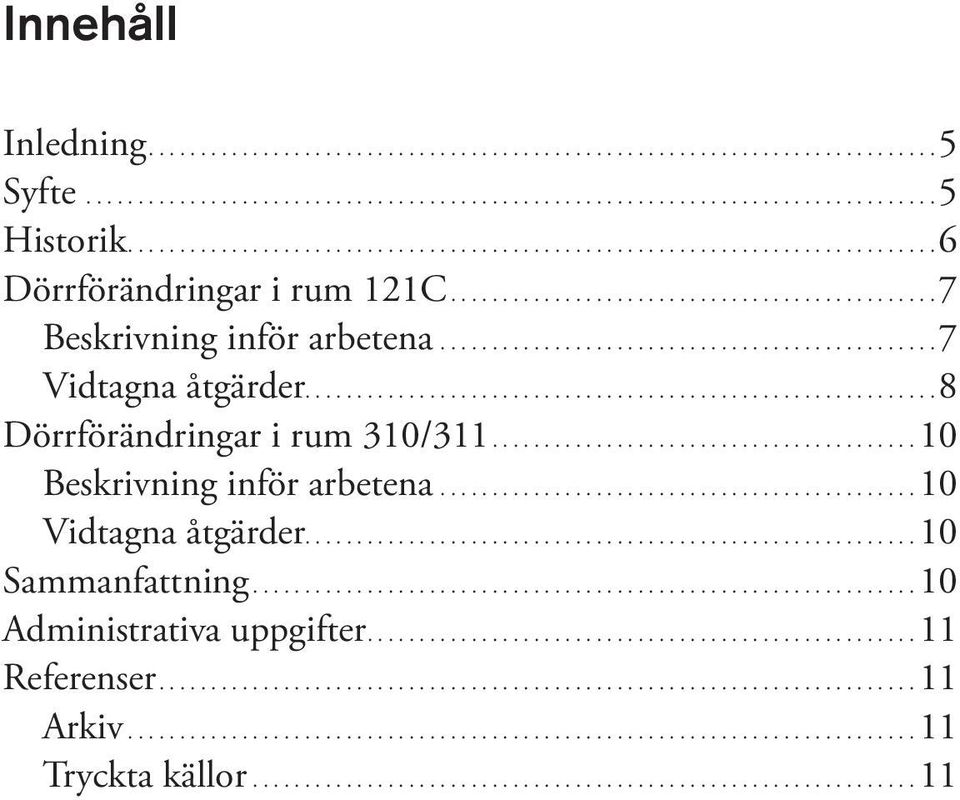 ...10 Beskrivning inför arbetena....10 Vidtagna åtgärder........................................................... 10 Sammanfattning.