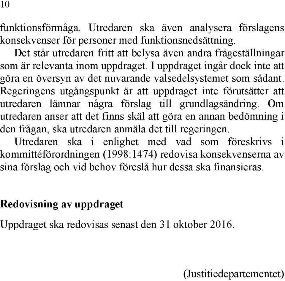 Regeringens utgångspunkt är att uppdraget inte förutsätter att utredaren lämnar några förslag till grundlagsändring.