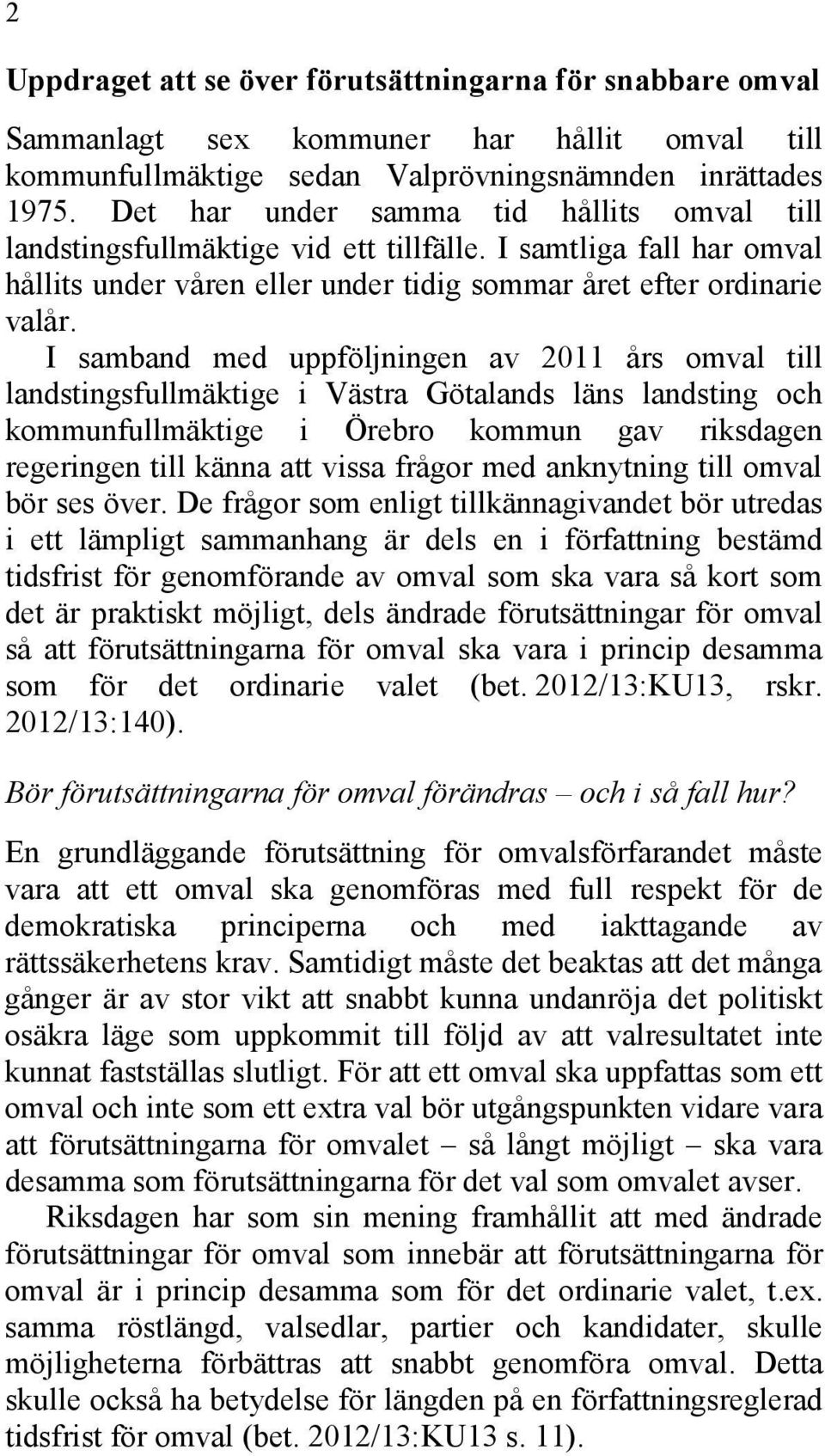 I samband med uppföljningen av 2011 års omval till landstingsfullmäktige i Västra Götalands läns landsting och kommunfullmäktige i Örebro kommun gav riksdagen regeringen till känna att vissa frågor