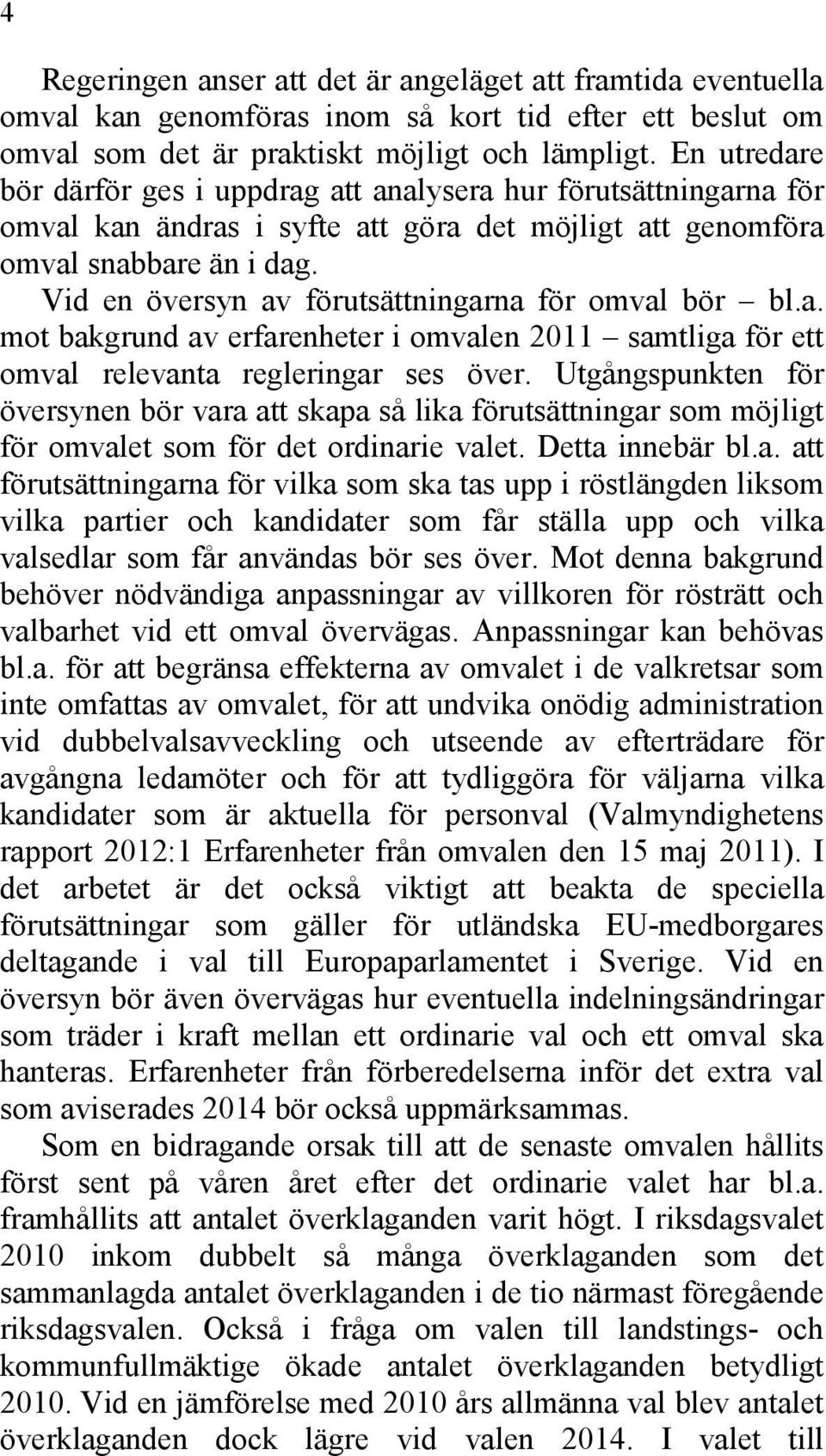 Vid en översyn av förutsättningarna för omval bör bl.a. mot bakgrund av erfarenheter i omvalen 2011 samtliga för ett omval relevanta regleringar ses över.