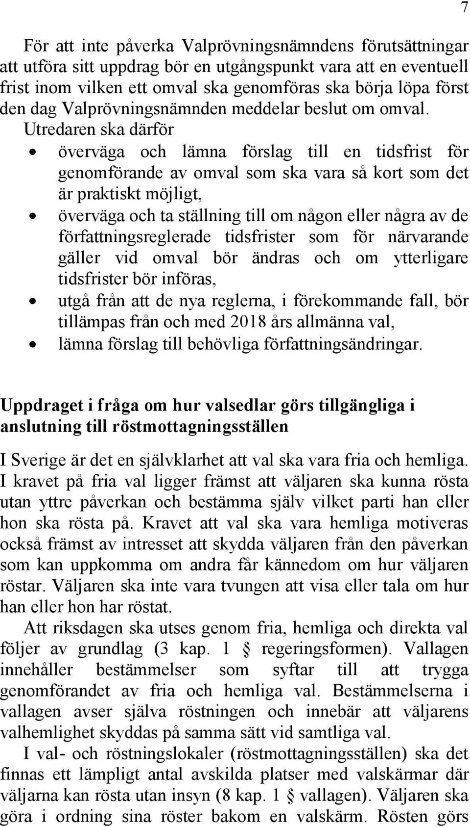 Utredaren ska därför överväga och lämna förslag till en tidsfrist för genomförande av omval som ska vara så kort som det är praktiskt möjligt, överväga och ta ställning till om någon eller några av