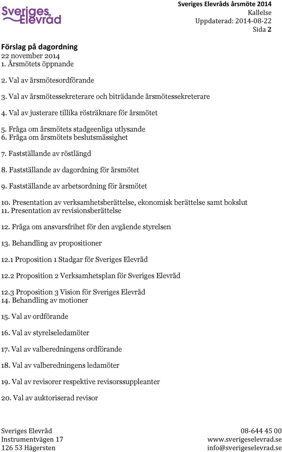 Fastställande av dagordning för årsmötet 9. Fastställande av arbetsordning för årsmötet 10. Presentation av verksamhetsberättelse, ekonomisk berättelse samt bokslut 11.
