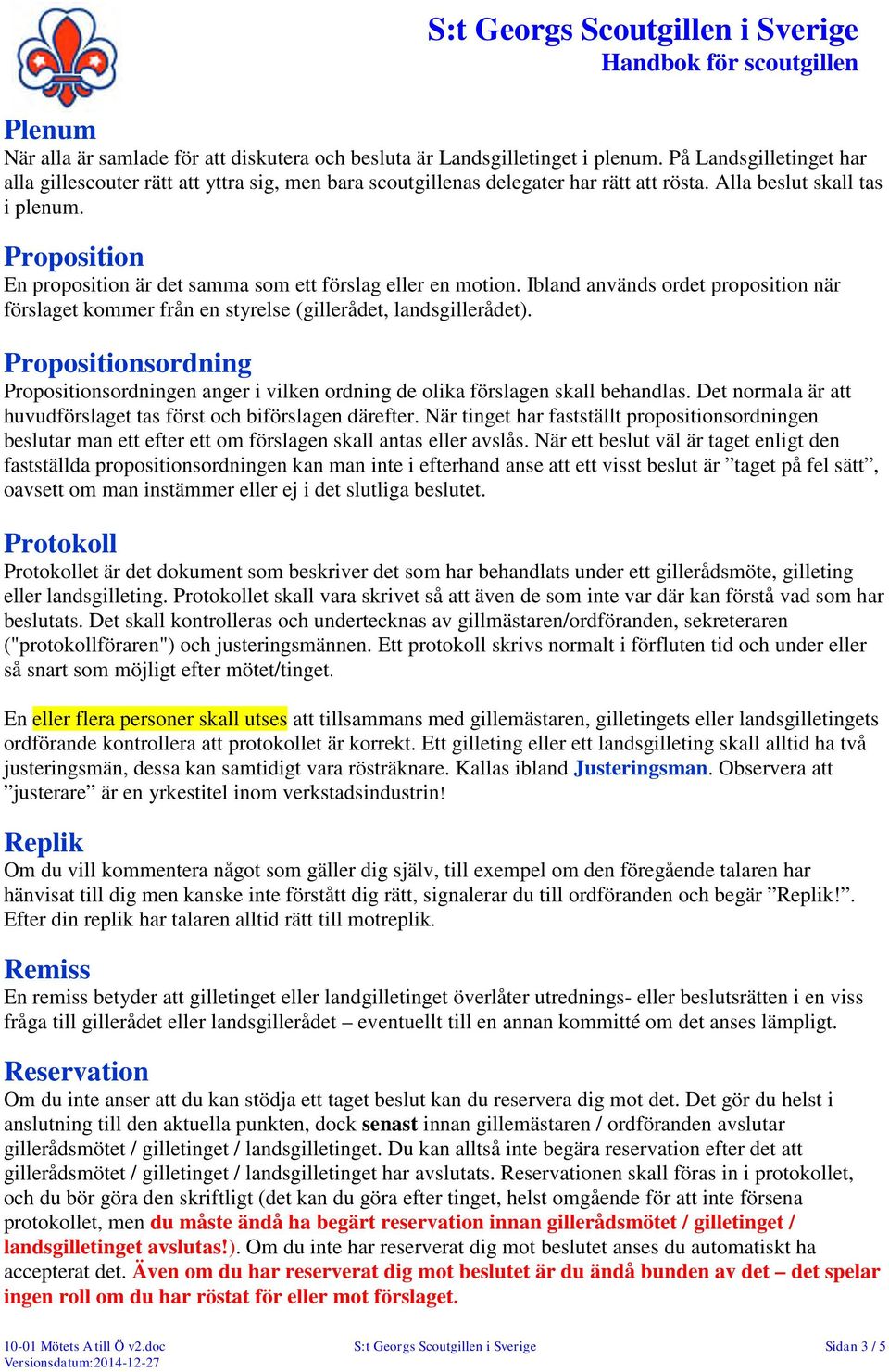 Proposition En proposition är det samma som ett förslag eller en motion. Ibland används ordet proposition när förslaget kommer från en styrelse (gillerådet, landsgillerådet).