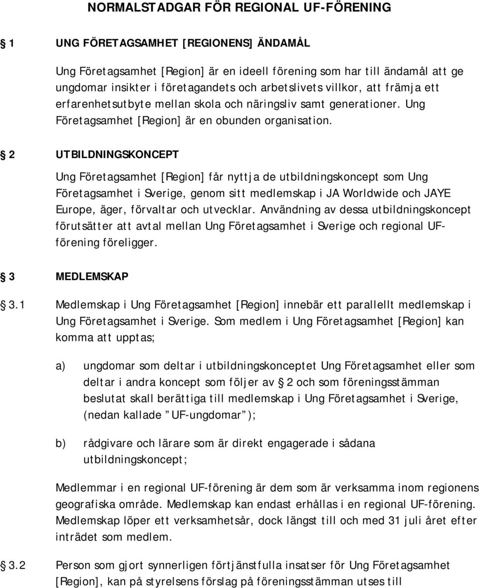 2 UTBILDNINGSKONCEPT Ung Företagsamhet [Region] får nyttja de utbildningskoncept som Ung Företagsamhet i Sverige, genom sitt medlemskap i JA Worldwide och JAYE Europe, äger, förvaltar och utvecklar.