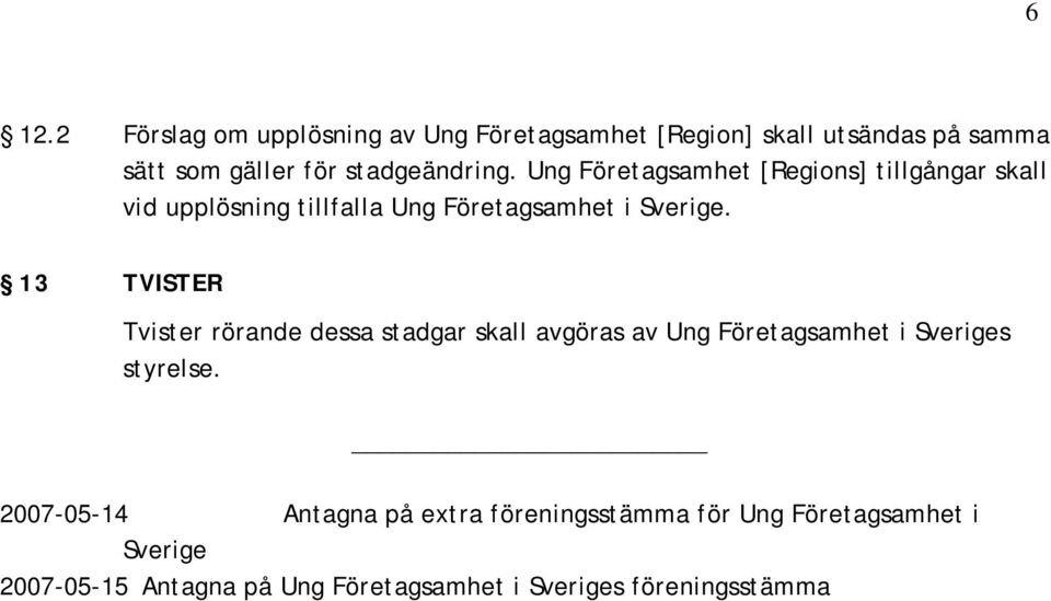 13 TVISTER Tvister rörande dessa stadgar skall avgöras av Ung Företagsamhet i Sveriges styrelse.