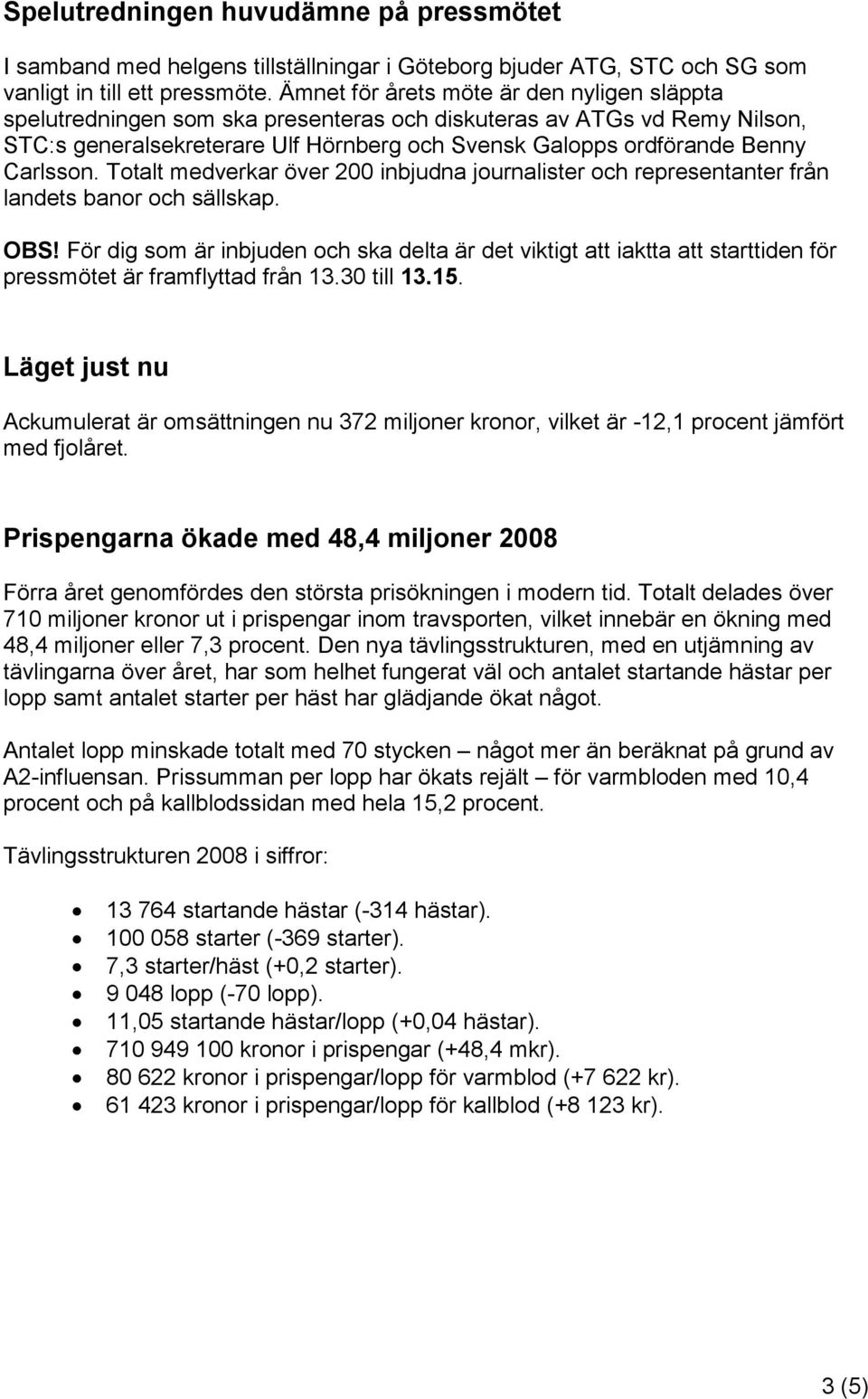 Carlsson. Totalt medverkar över 200 inbjudna journalister och representanter från landets banor och sällskap. OBS!