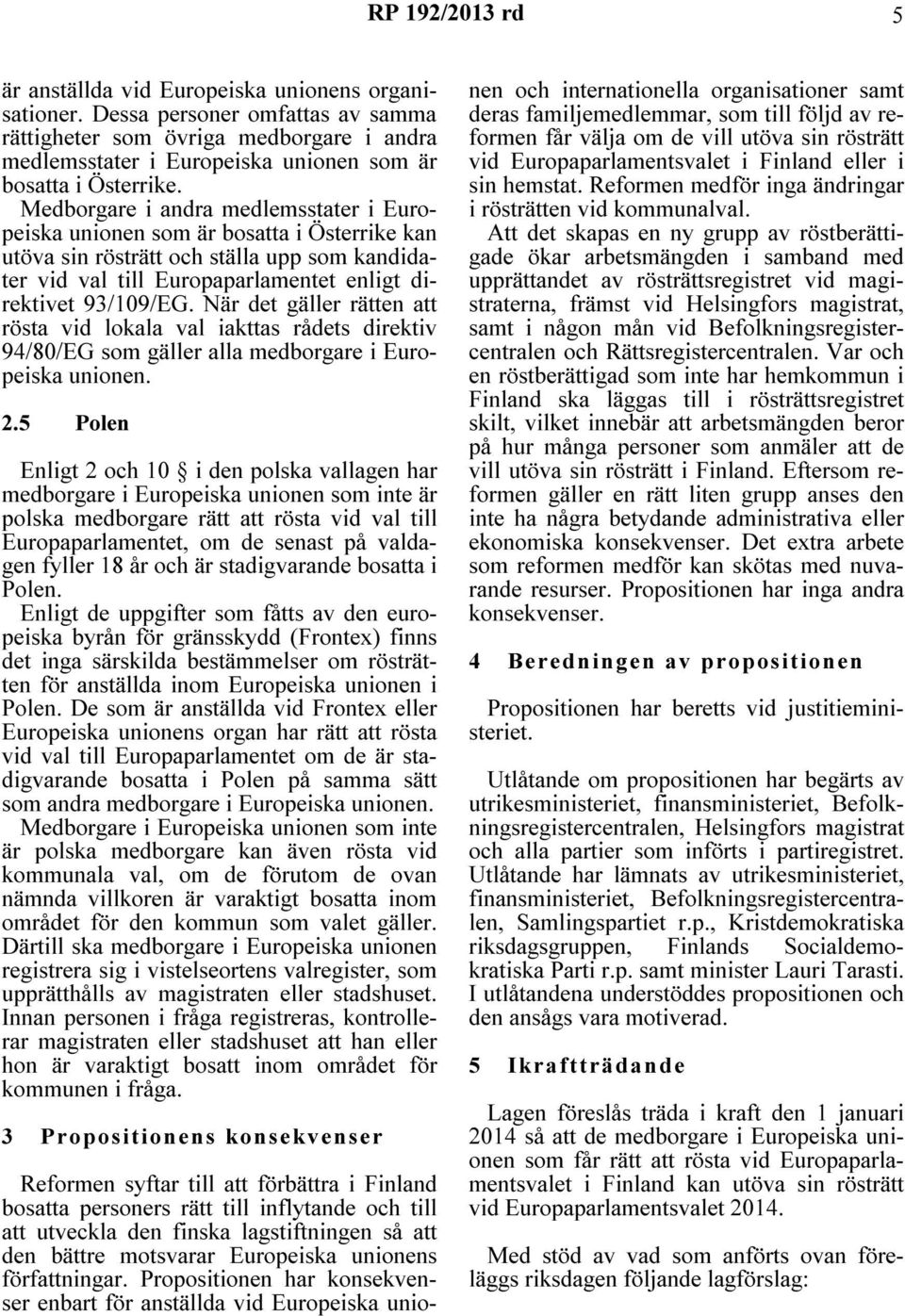 Medborgare i andra medlemsstater i Europeiska unionen som är bosatta i Österrike kan utöva sin rösträtt och ställa upp som kandidater vid val till Europaparlamentet enligt direktivet 93/109/EG.