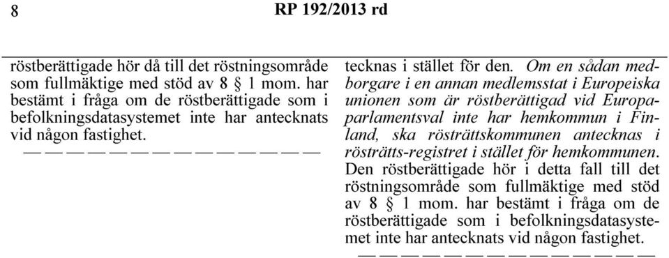 Om en sådan medborgare i en annan medlemsstat i Europeiska unionen som är röstberättigad vid Europaparlamentsval inte har hemkommun i Finland, ska rösträttskommunen