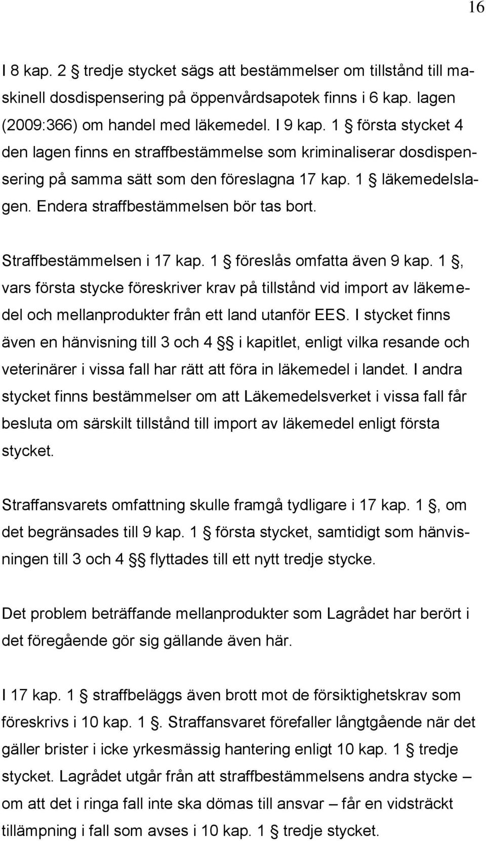 Straffbestämmelsen i 17 kap. 1 föreslås omfatta även 9 kap. 1, vars första stycke föreskriver krav på tillstånd vid import av läkemedel och mellanprodukter från ett land utanför EES.