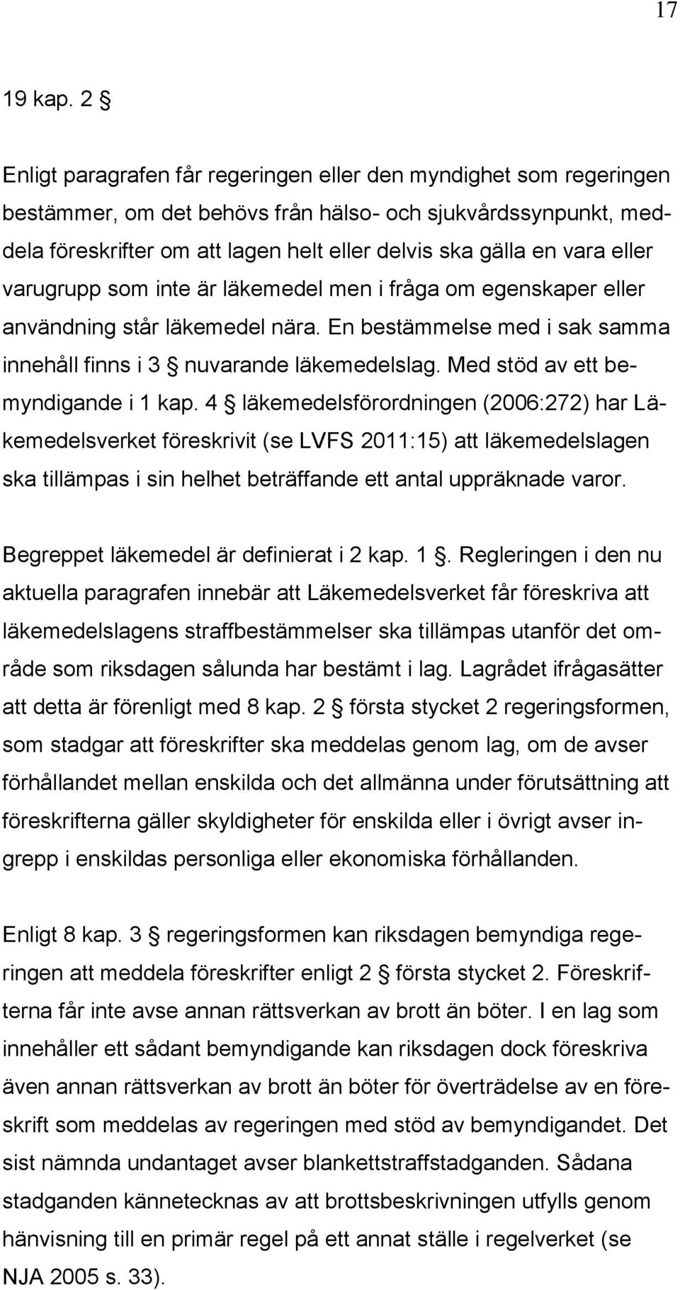 eller varugrupp som inte är läkemedel men i fråga om egenskaper eller användning står läkemedel nära. En bestämmelse med i sak samma innehåll finns i 3 nuvarande läkemedelslag.