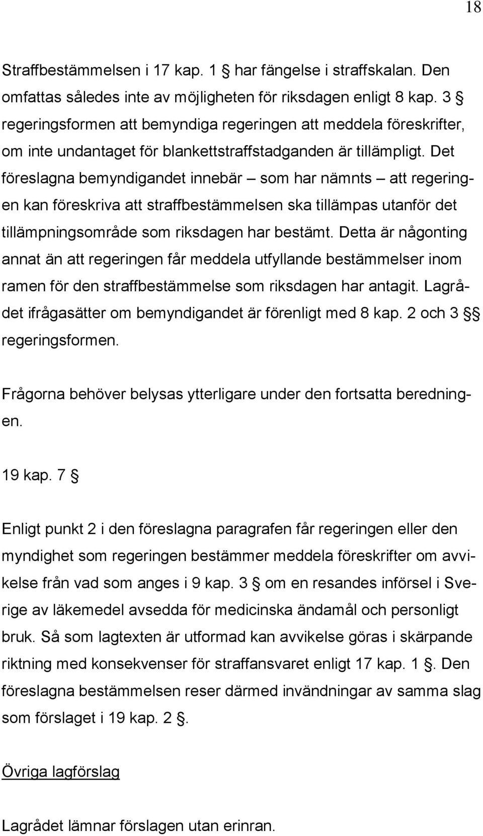 Det föreslagna bemyndigandet innebär som har nämnts att regeringen kan föreskriva att straffbestämmelsen ska tillämpas utanför det tillämpningsområde som riksdagen har bestämt.