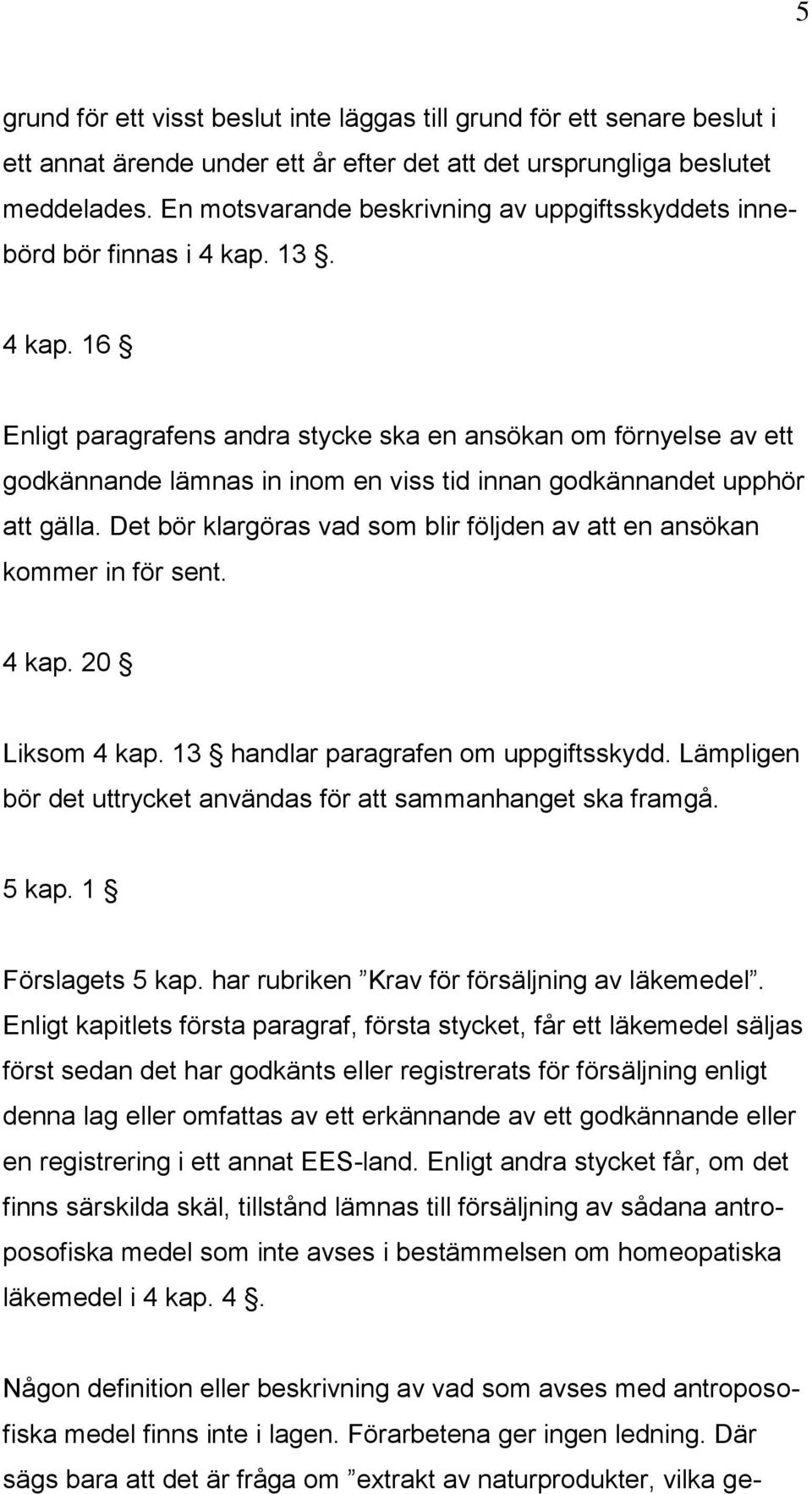 13. 4 kap. 16 Enligt paragrafens andra stycke ska en ansökan om förnyelse av ett godkännande lämnas in inom en viss tid innan godkännandet upphör att gälla.