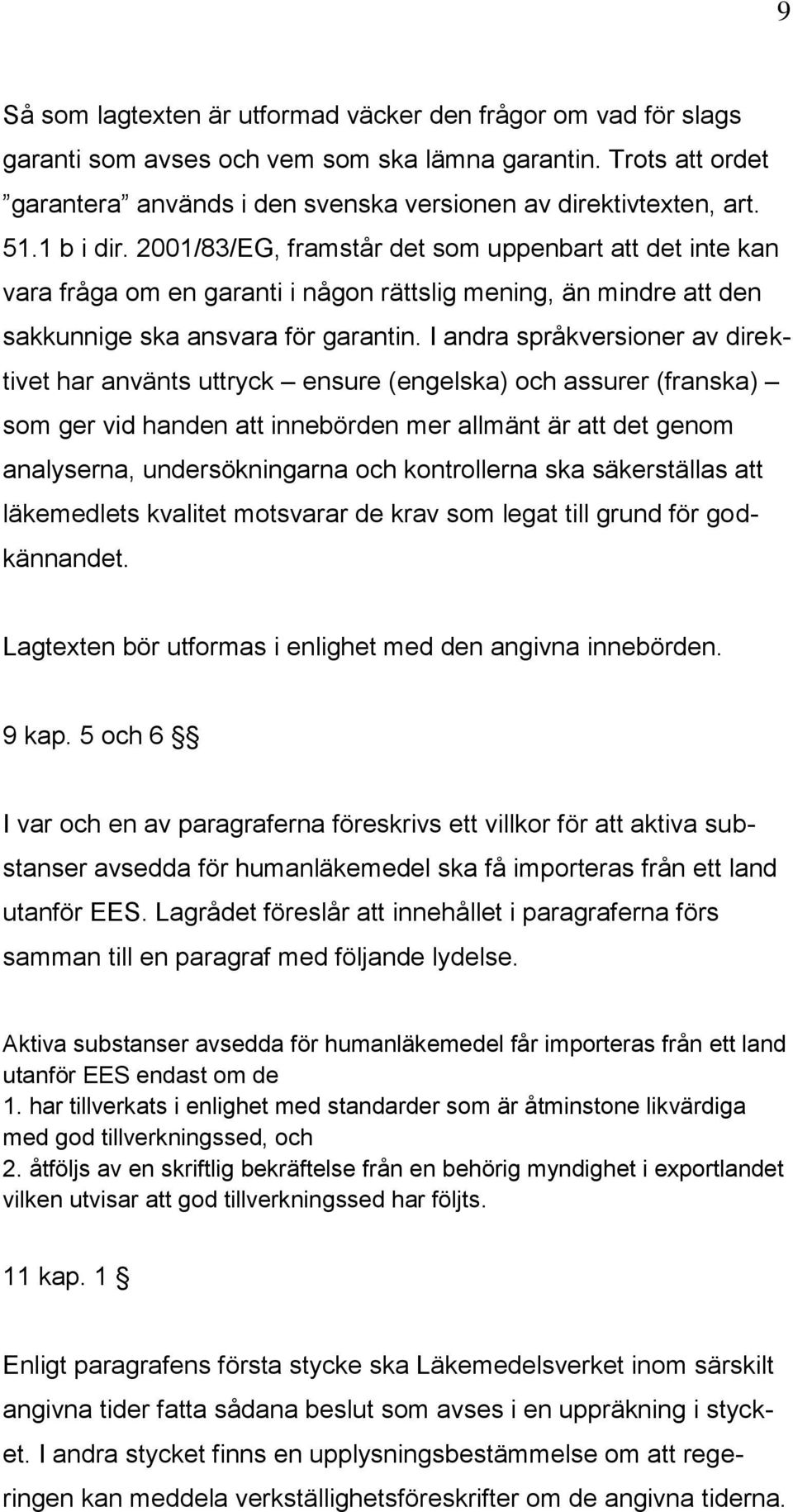 I andra språkversioner av direktivet har använts uttryck ensure (engelska) och assurer (franska) som ger vid handen att innebörden mer allmänt är att det genom analyserna, undersökningarna och