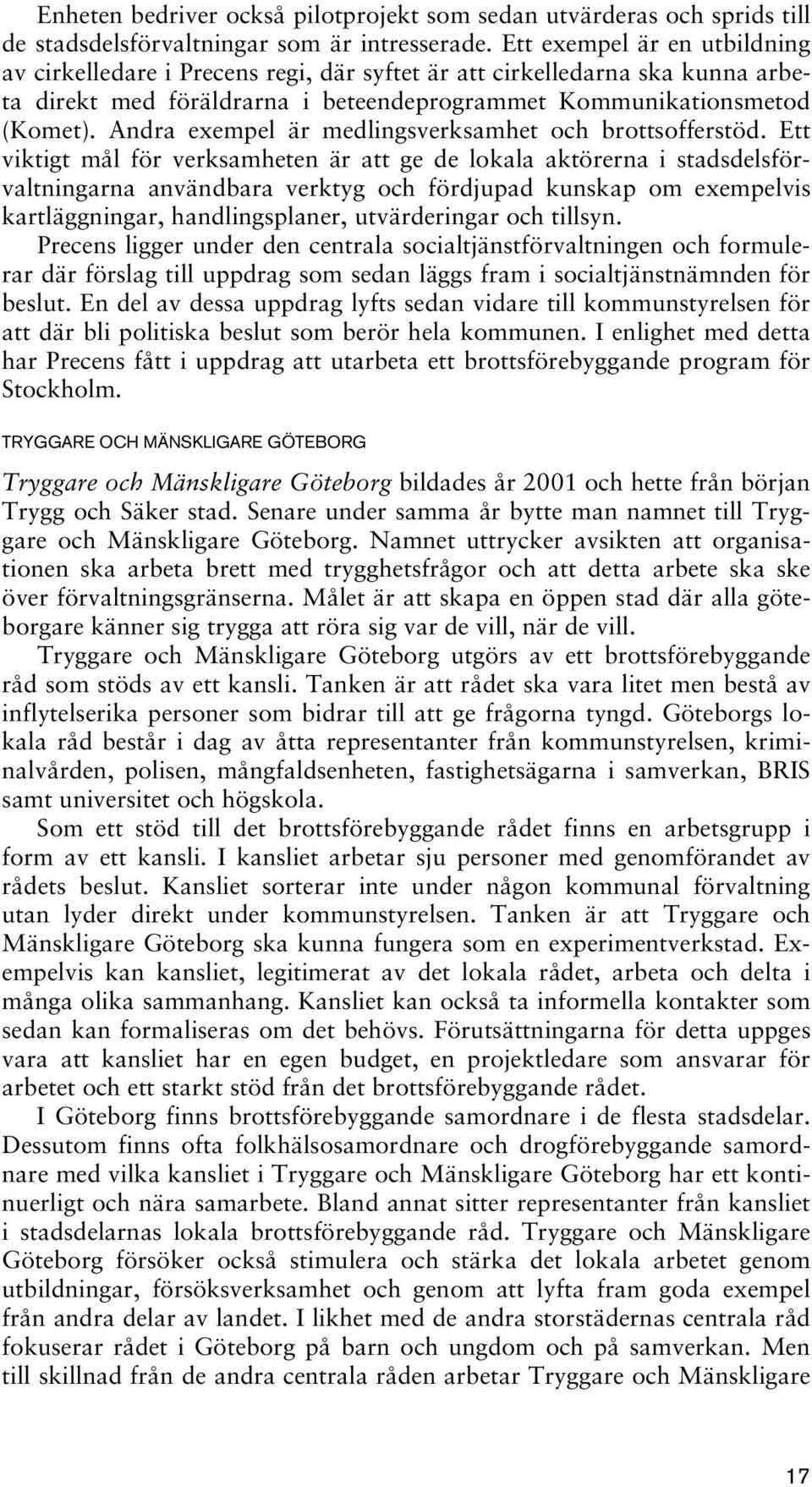 Andra exempel är medlingsverksamhet och brottsofferstöd.