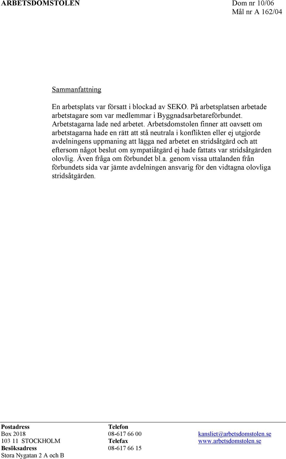 Arbetsdomstolen finner att oavsett om arbetstagarna hade en rätt att stå neutrala i konflikten eller ej utgjorde avdelningens uppmaning att lägga ned arbetet en stridsåtgärd och att eftersom något