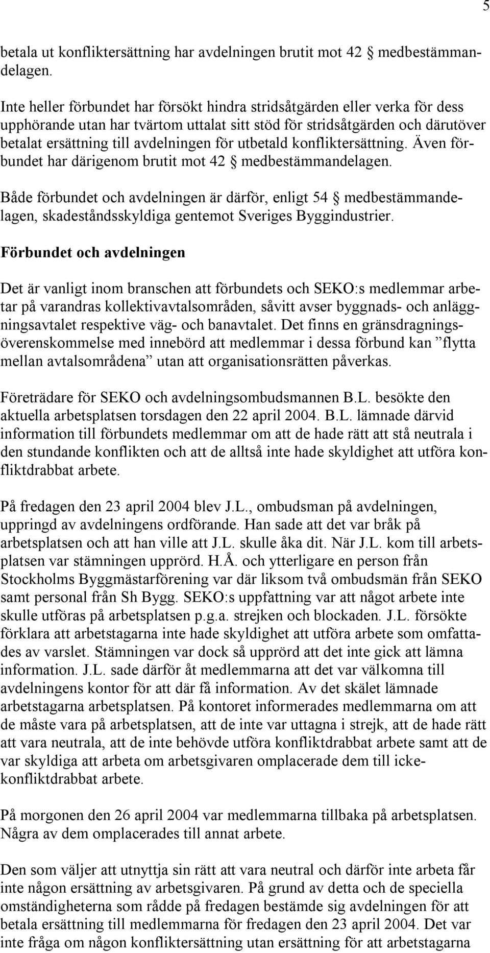 utbetald konfliktersättning. Även förbundet har därigenom brutit mot 42 medbestämmandelagen.