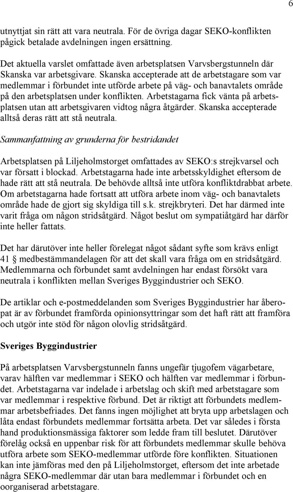 Skanska accepterade att de arbetstagare som var medlemmar i förbundet inte utförde arbete på väg- och banavtalets område på den arbetsplatsen under konflikten.