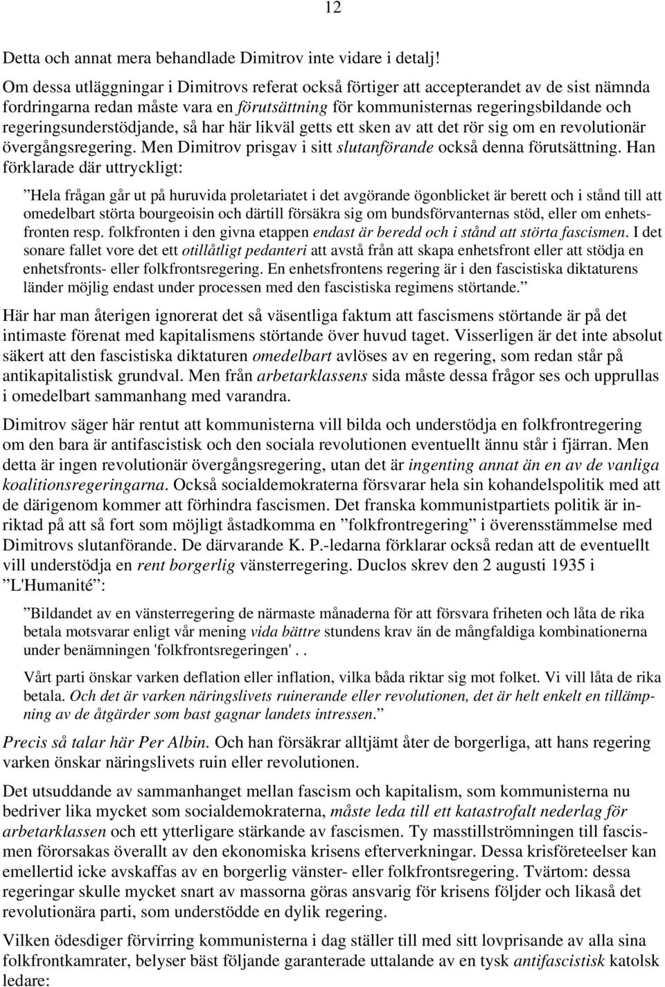 regeringsunderstödjande, så har här likväl getts ett sken av att det rör sig om en revolutionär övergångsregering. Men Dimitrov prisgav i sitt slutanförande också denna förutsättning.