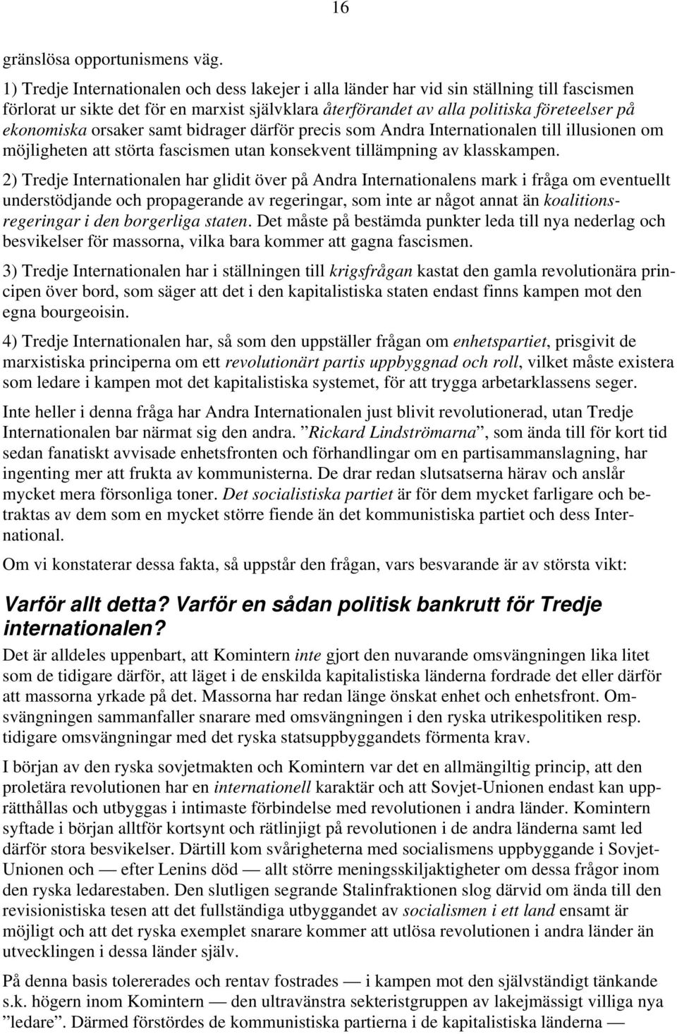 orsaker samt bidrager därför precis som Andra Internationalen till illusionen om möjligheten att störta fascismen utan konsekvent tillämpning av klasskampen.